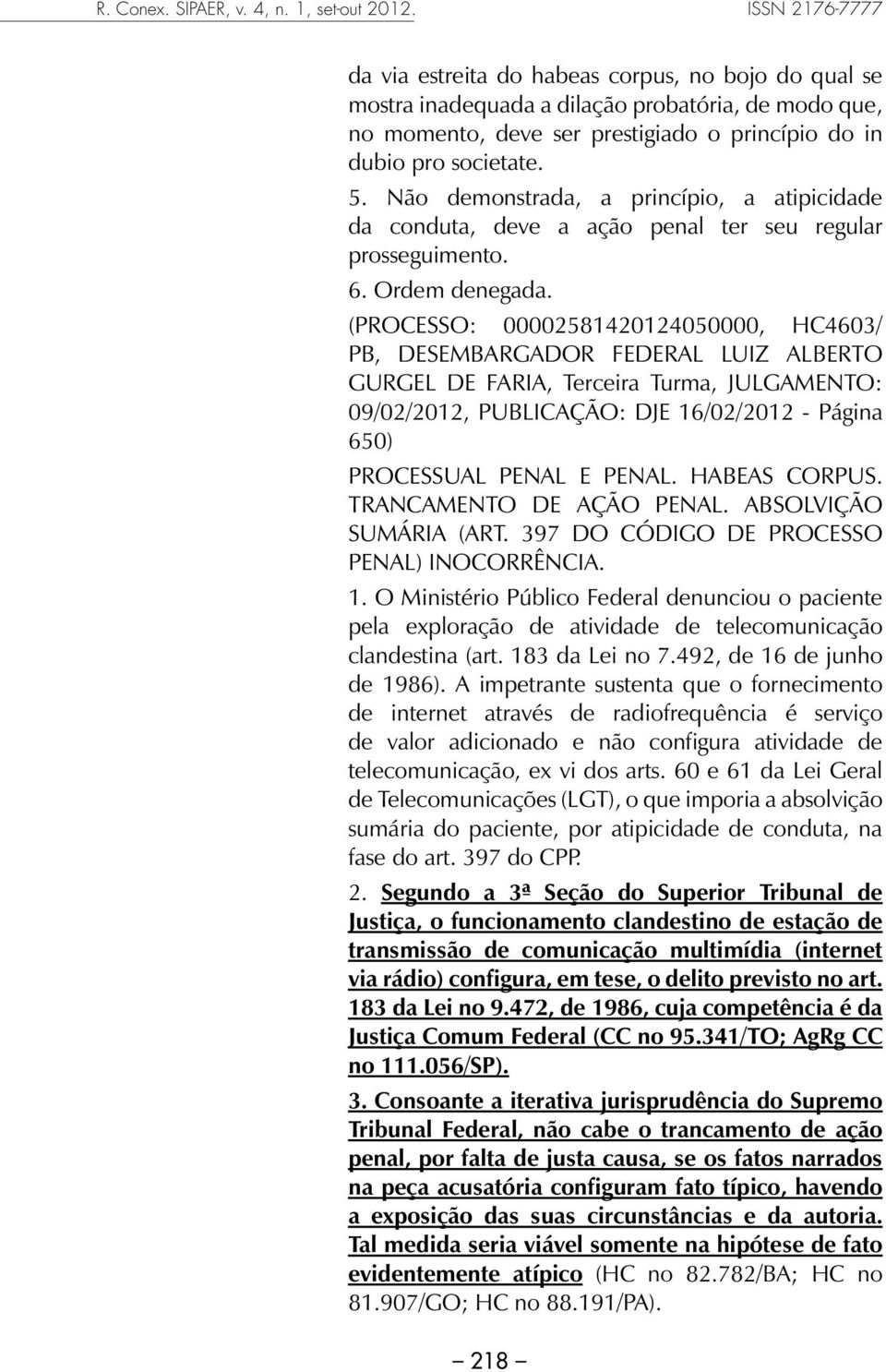 Não demonstrada, a princípio, a atipicidade da conduta, deve a ação penal ter seu regular prosseguimento. 6. Ordem denegada.