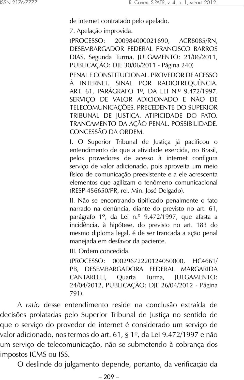 PROVEDOR DE ACESSO À INTERNET. SINAL POR RADIOFREQUÊNCIA. ART. 61, PARÁGRAFO 1º, DA LEI N.º 9.472/1997. SERVIÇO DE VALOR ADICIONADO E NÃO DE TELECOMUNICAÇÕES.