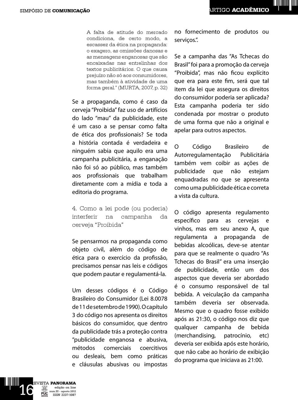 32) Se a propaganda, como é caso da cerveja Proibida faz uso de artifícios do lado mau da publicidade, este é um caso a se pensar como falta de ética dos profissionais?