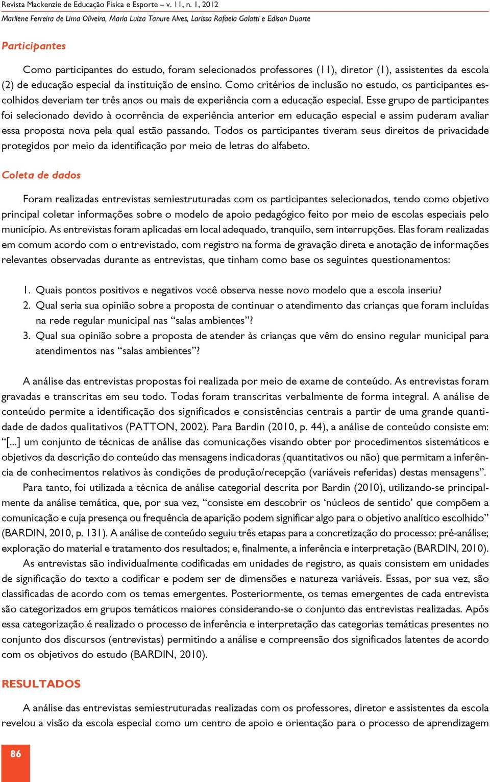 Como critérios de inclusão no estudo, os participantes escolhidos deveriam ter três anos ou mais de experiência com a educação especial.