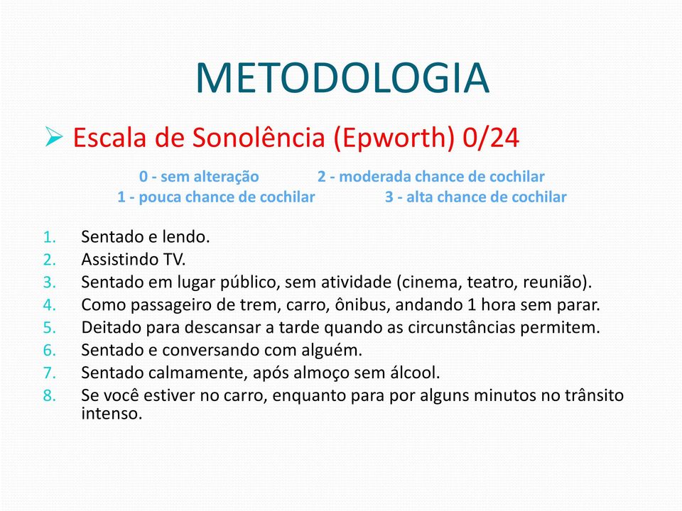 Como passageiro de trem, carro, ônibus, andando 1 hora sem parar. 5. Deitado para descansar a tarde quando as circunstâncias permitem. 6.