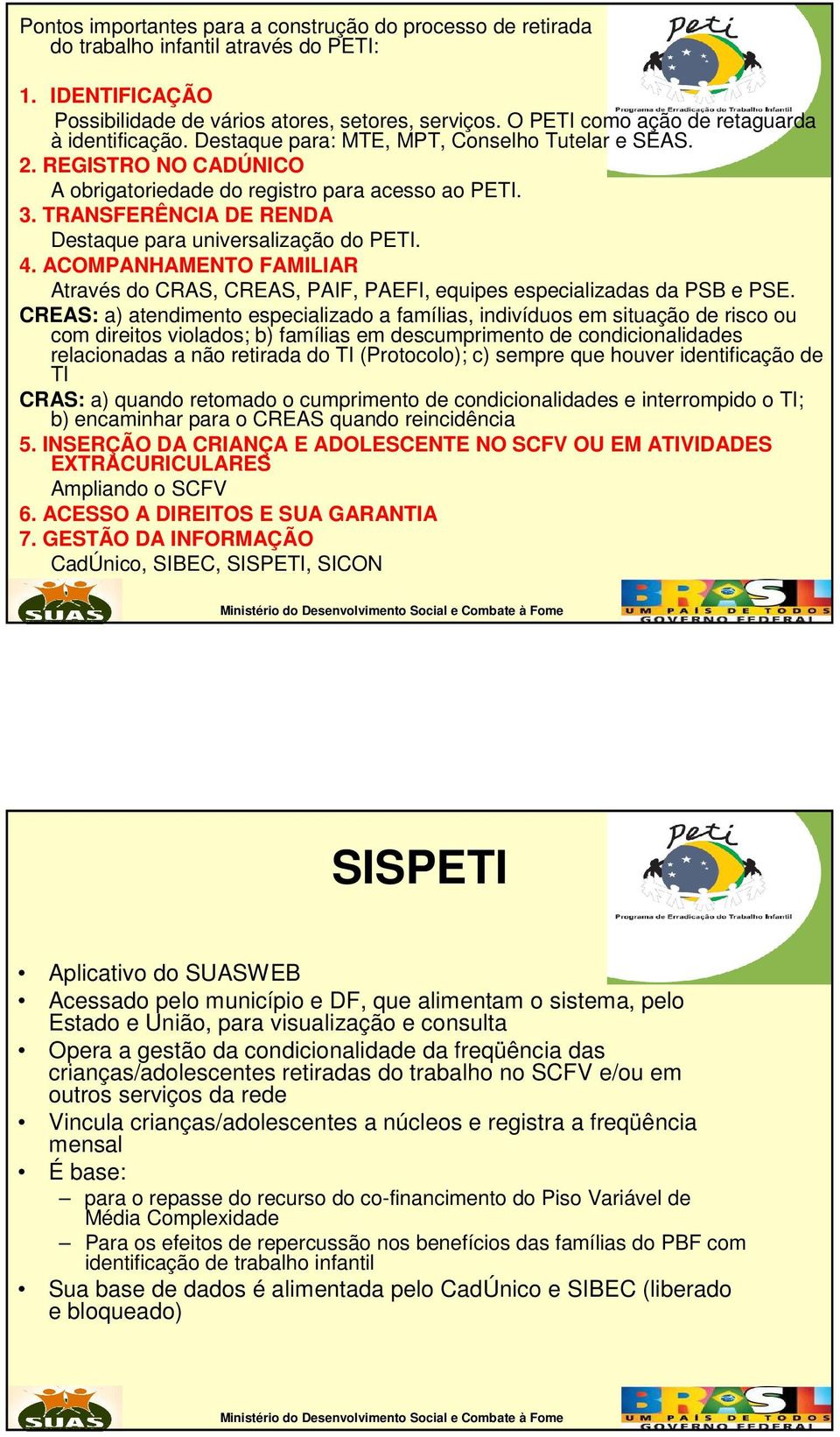 TRANSFERÊNCIA DE RENDA Destaque para universalização do PETI. 4. ACOMPANHAMENTO FAMILIAR Através do CRAS, CREAS, PAIF, PAEFI, equipes especializadas da PSB e PSE.