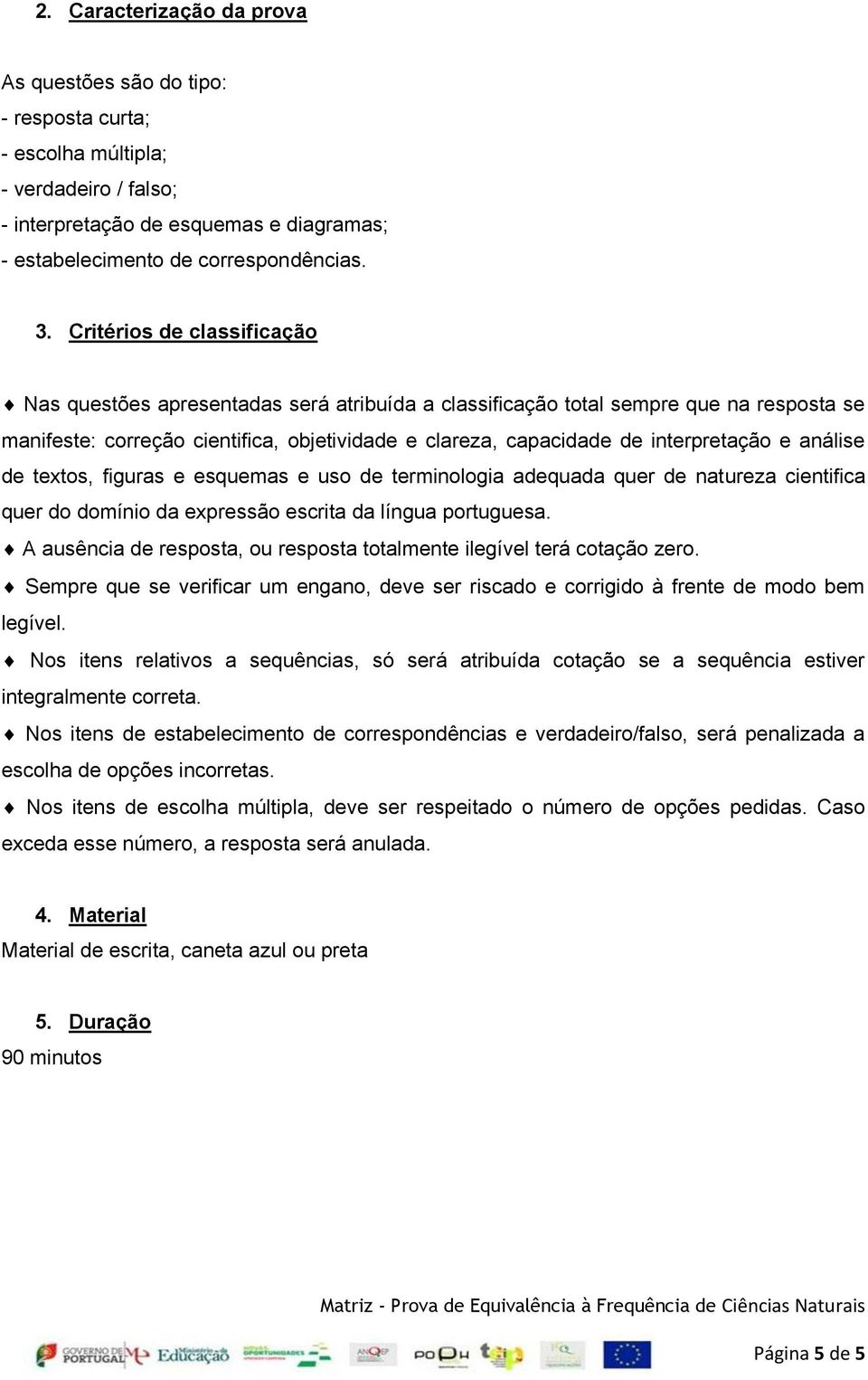 e análise de textos, figuras e esquemas e uso de terminologia adequada quer de natureza cientifica quer do domínio da expressão escrita da língua portuguesa.