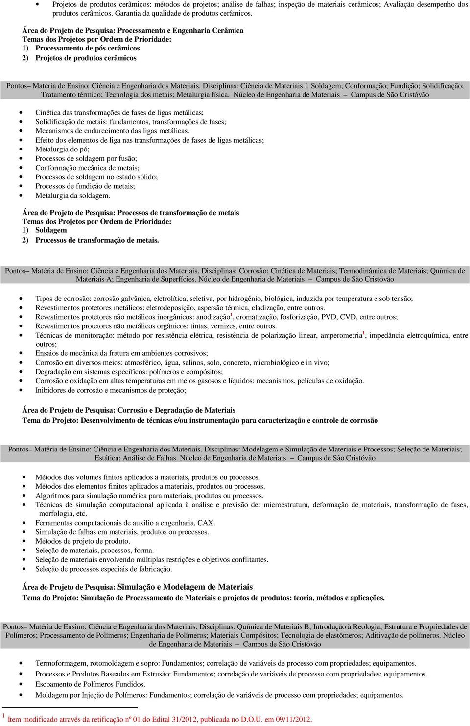 Ensino: Ciência e Engenharia dos Materiais. Disciplinas: Ciência de Materiais I. Soldagem; Conformação; Fundição; Solidificação; Tratamento térmico; Tecnologia dos metais; Metalurgia física.