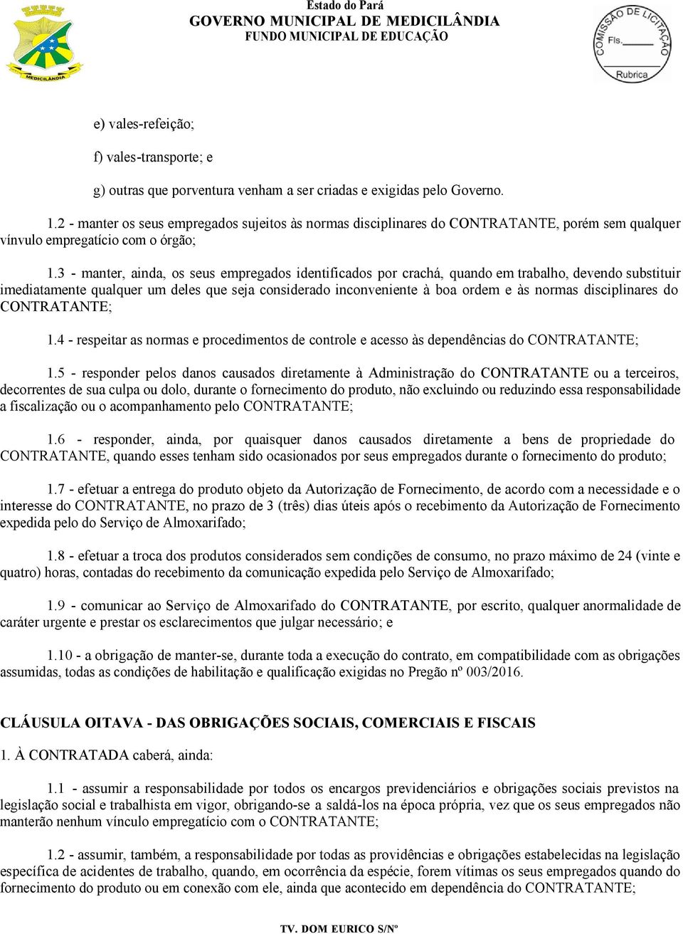 3 - manter, ainda, os seus empregados identificados por crachá, quando em trabalho, devendo substituir imediatamente qualquer um deles que seja considerado inconveniente à boa ordem e às normas