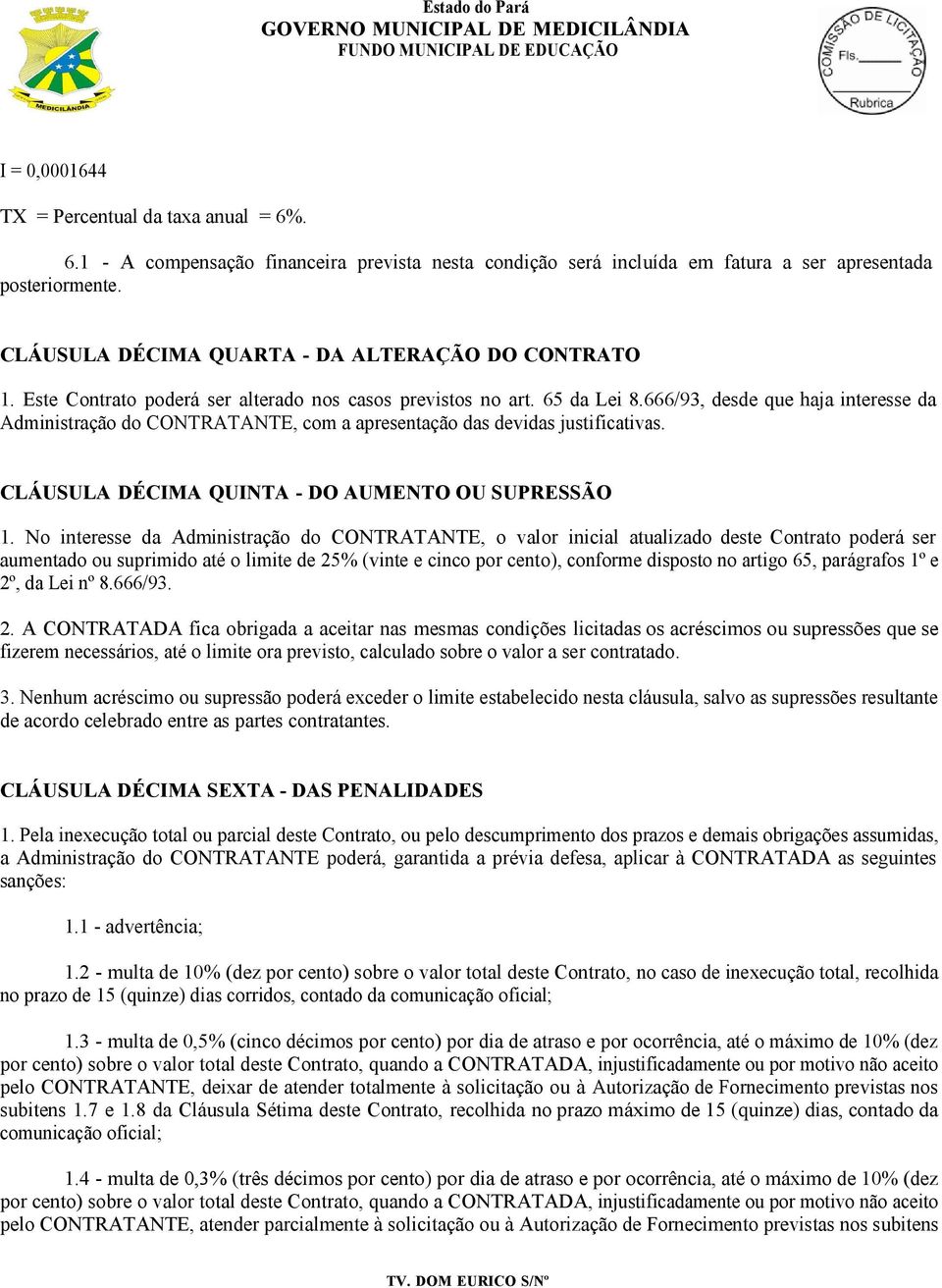 666/93, desde que haja interesse da Administração do CONTRATANTE, com a apresentação das devidas justificativas. CLÁUSULA DÉCIMA QUINTA - DO AUMENTO OU SUPRESSÃO 1.