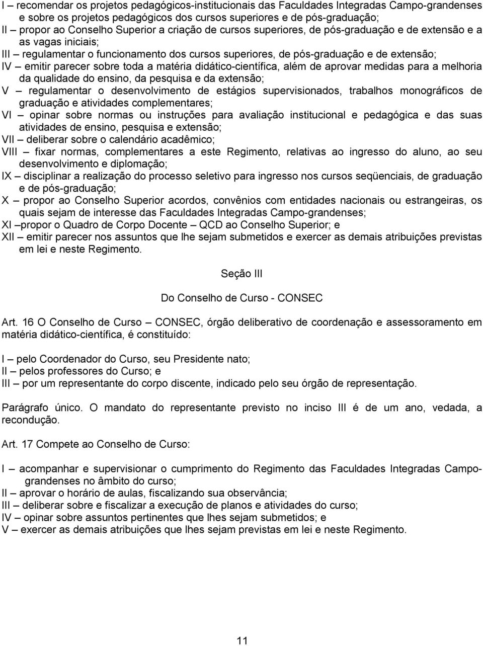 toda a matéria didático científica, além de aprovar medidas para a melhoria da qualidade do ensino, da pesquisa e da extensão; V regulamentar o desenvolvimento de estágios supervisionados, trabalhos