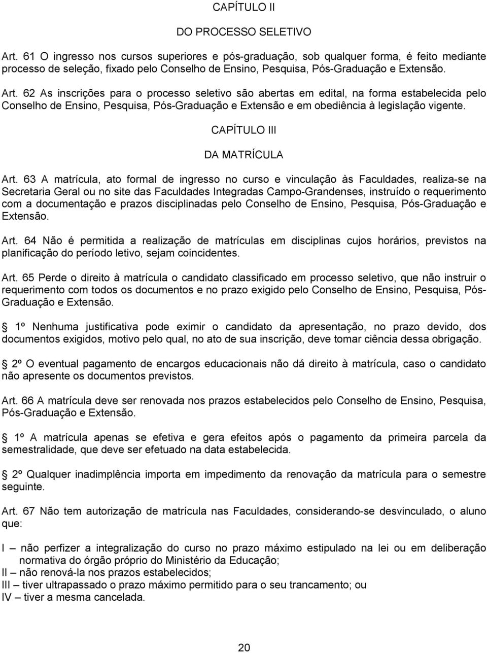 62 As inscrições para o processo seletivo são abertas em edital, na forma estabelecida pelo Conselho de Ensino, Pesquisa, Pós Graduação e Extensão e em obediência à legislação vigente.