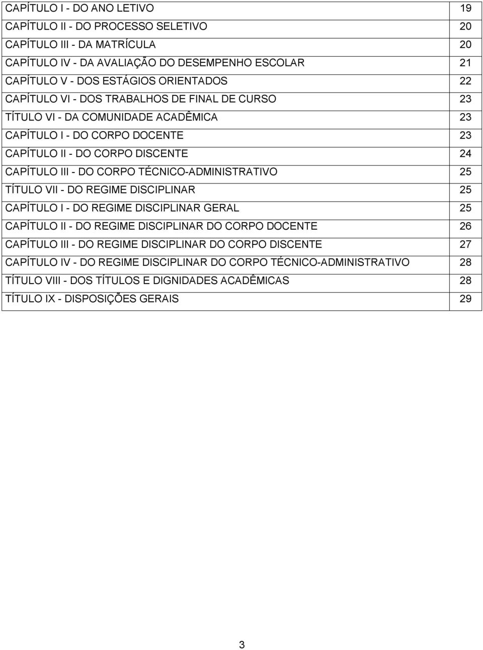 TÉCNICO ADMINISTRATIVO 25 TÍTULO VII DO REGIME DISCIPLINAR 25 CAPÍTULO I DO REGIME DISCIPLINAR GERAL 25 CAPÍTULO II DO REGIME DISCIPLINAR DO CORPO DOCENTE 26 CAPÍTULO III DO