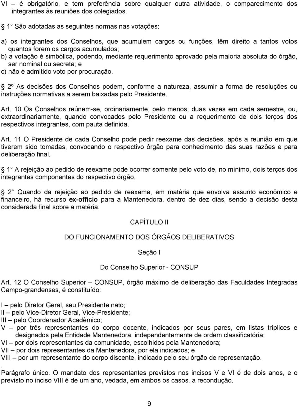 simbólica, podendo, mediante requerimento aprovado pela maioria absoluta do órgão, ser nominal ou secreta; e c) não é admitido voto por procuração.