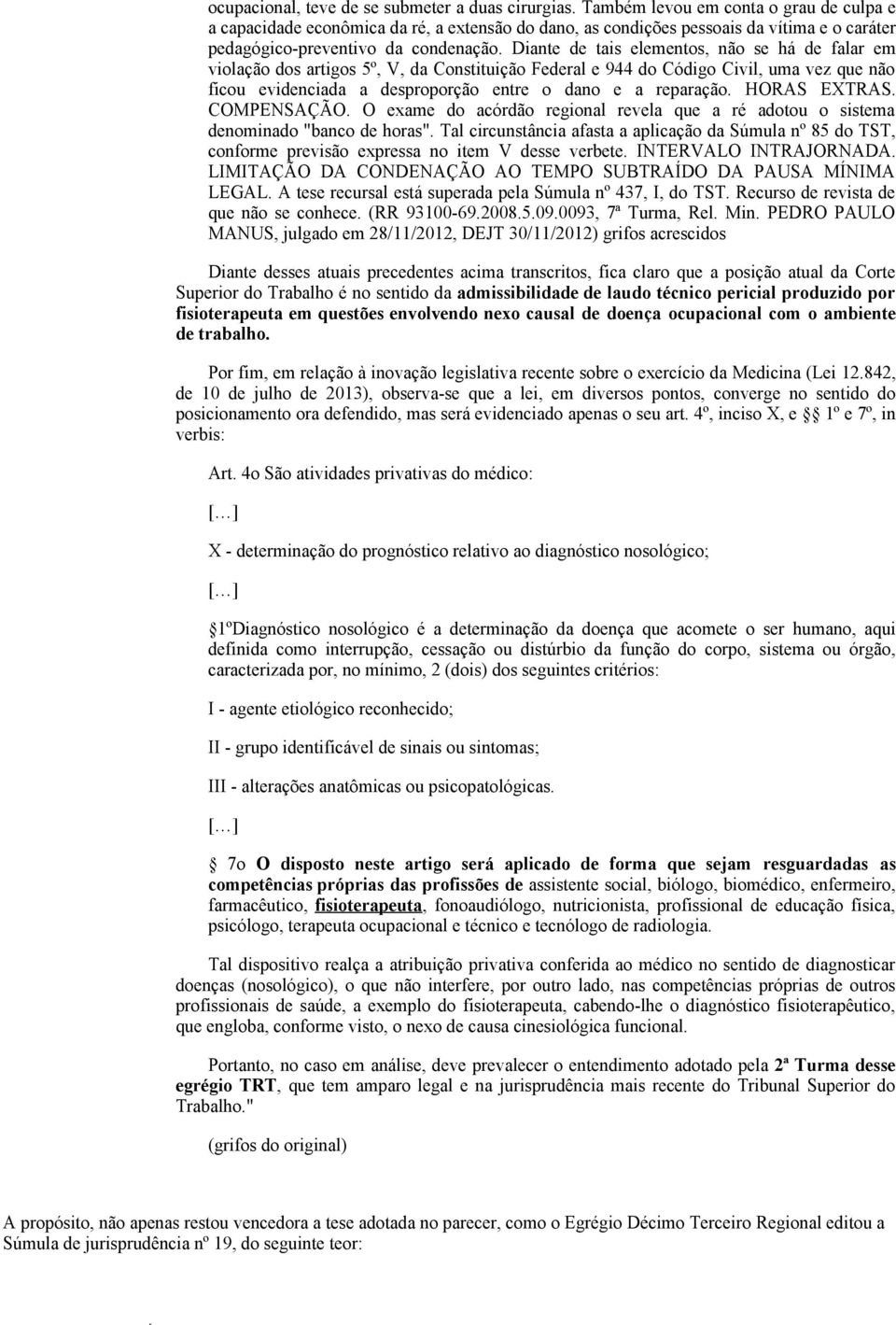 Diante de tais elementos, não se há de falar em violação dos artigos 5º, V, da Constituição Federal e 944 do Código Civil, uma vez que não ficou evidenciada a desproporção entre o dano e a reparação.