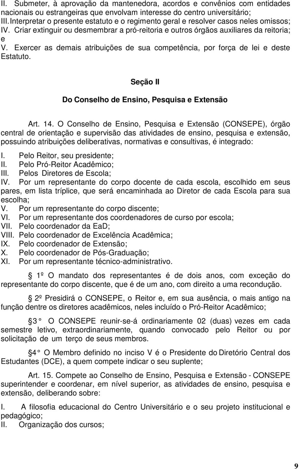 Exercer as demais atribuições de sua competência, por força de lei e deste Estatuto. Seção II Do Conselho de Ensino, Pesquisa e Extensão Art. 14.