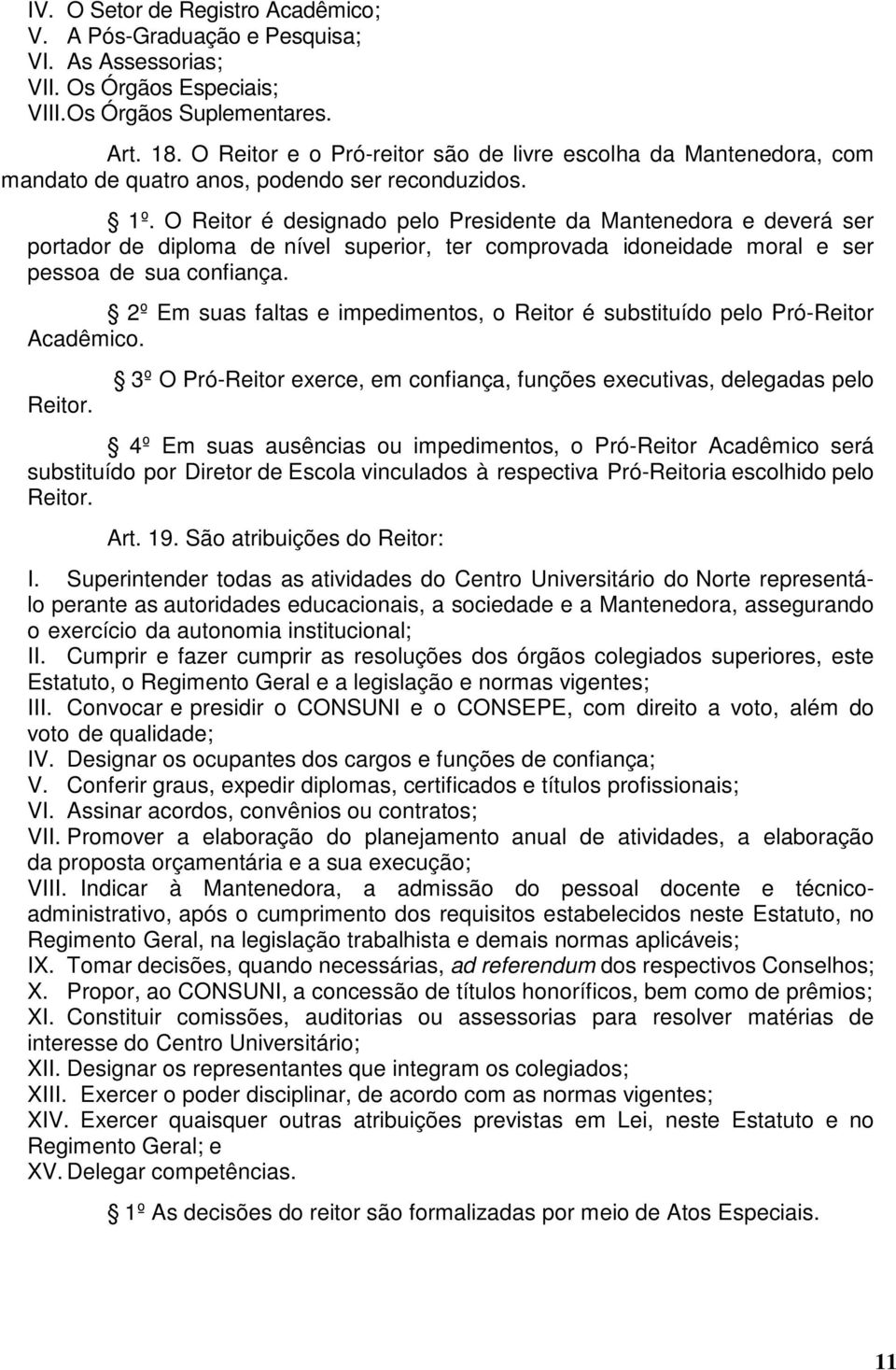 O Reitor é designado pelo Presidente da Mantenedora e deverá ser portador de diploma de nível superior, ter comprovada idoneidade moral e ser pessoa de sua confiança.