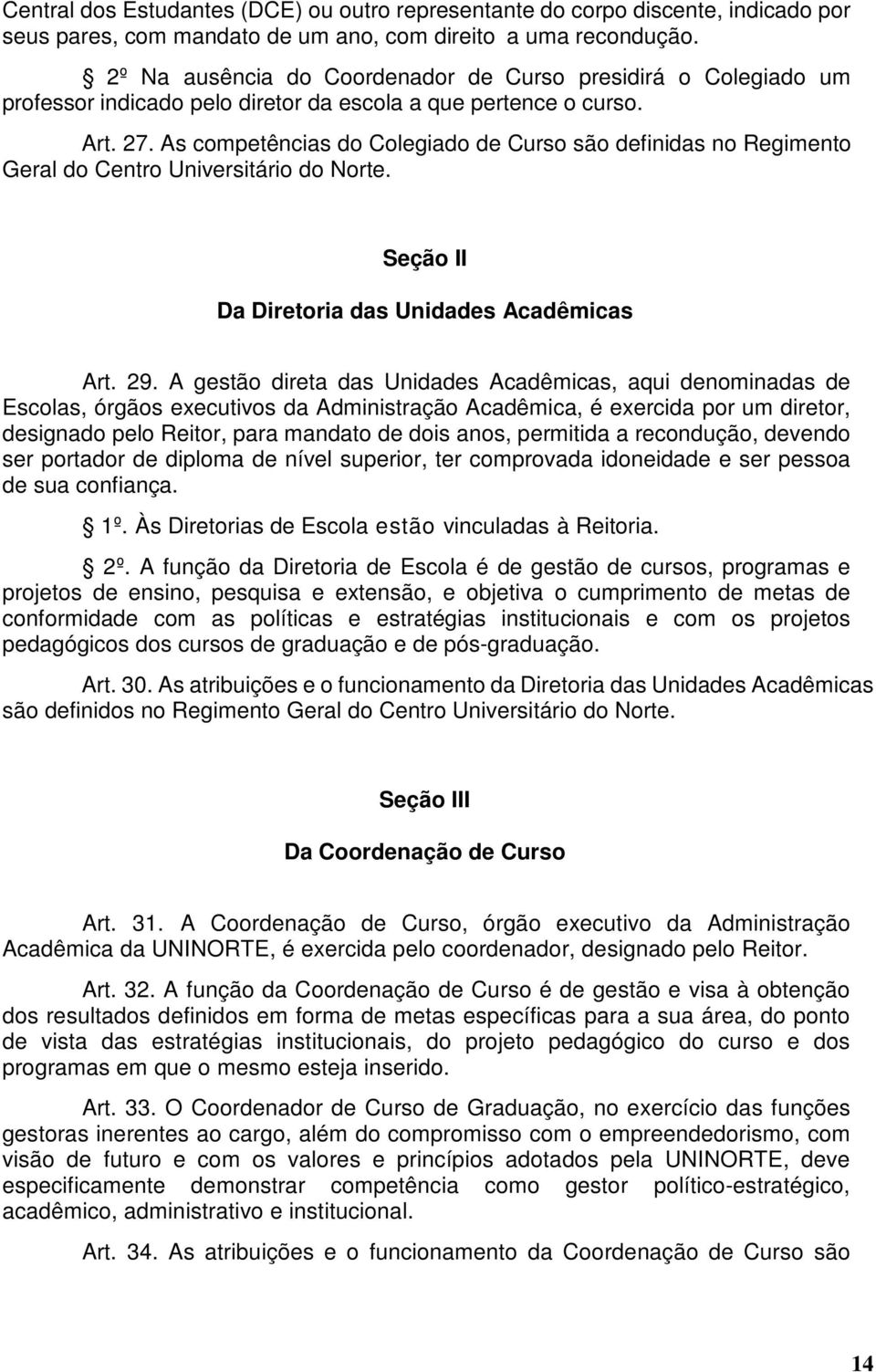 As competências do Colegiado de Curso são definidas no Regimento Geral do Centro Universitário do Norte. Seção II Da Diretoria das Unidades Acadêmicas Art. 29.