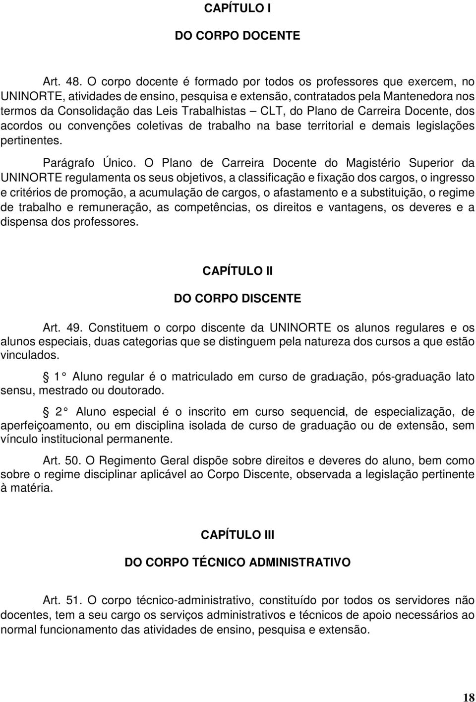 CLT, do Plano de Carreira Docente, dos acordos ou convenções coletivas de trabalho na base territorial e demais legislações pertinentes. Parágrafo Único.