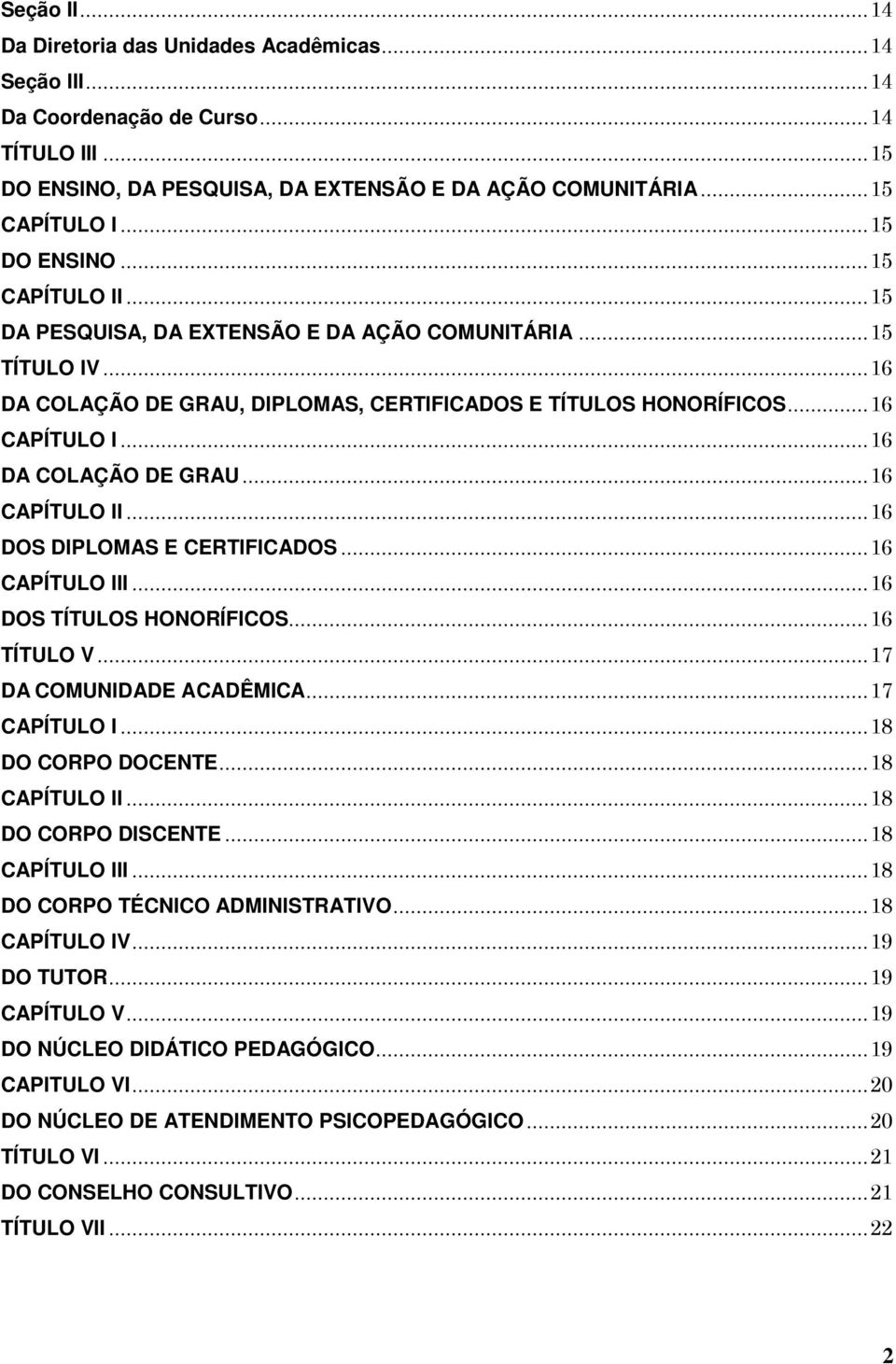 .. 16 DA COLAÇÃO DE GRAU... 16 CAPÍTULO II... 16 DOS DIPLOMAS E CERTIFICADOS... 16 CAPÍTULO III... 16 DOS TÍTULOS HONORÍFICOS... 16 TÍTULO V... 17 DA COMUNIDADE ACADÊMICA... 17 CAPÍTULO I.