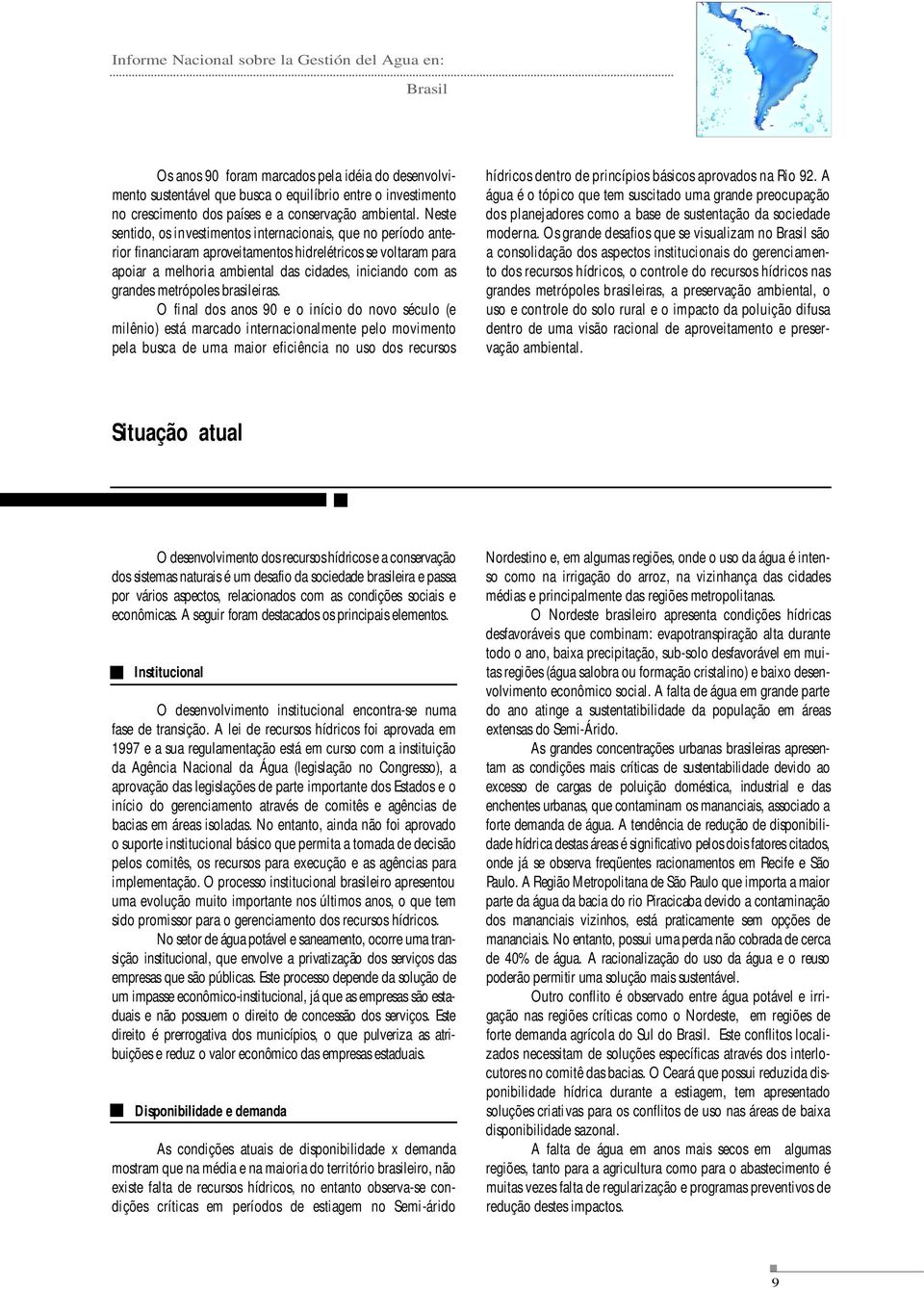 Neste sentido, os investimentos internacionais, que no período anterior financiaram aproveitamentos hidrelétricos se voltaram para apoiar a melhoria ambiental das cidades, iniciando com as grandes