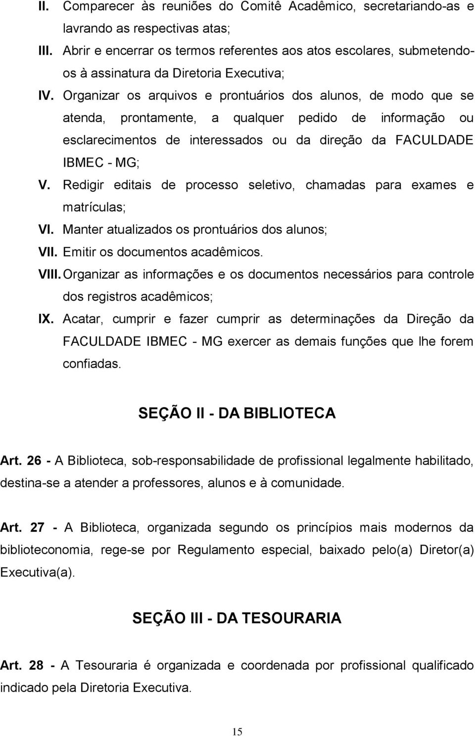 Organizar os arquivos e prontuários dos alunos, de modo que se atenda, prontamente, a qualquer pedido de informação ou esclarecimentos de interessados ou da direção da FACULDADE IBMEC - MG; V.