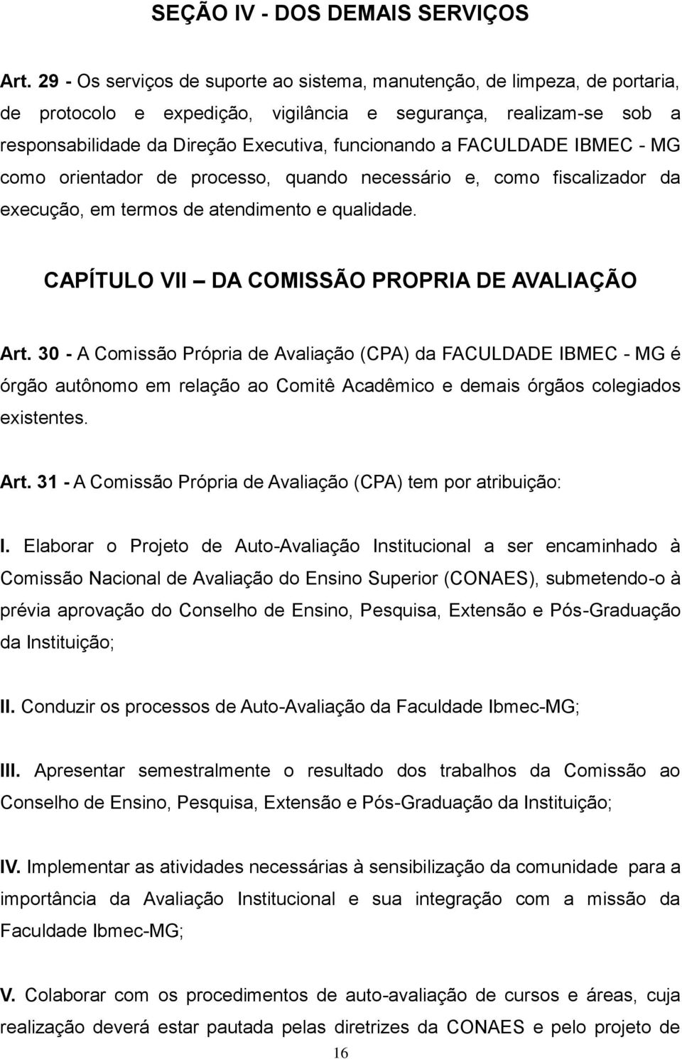 FACULDADE IBMEC - MG como orientador de processo, quando necessário e, como fiscalizador da execução, em termos de atendimento e qualidade. CAPÍTULO VII DA COMISSÃO PROPRIA DE AVALIAÇÃO Art.