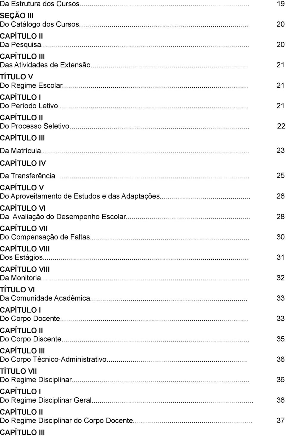 .. 26 CAPÍTULO VI Da Avaliação do Desempenho Escolar... 28 CAPÍTULO VII Do Compensação de Faltas... 30 CAPÍTULO VIII Dos Estágios... 31 CAPÍTULO VIII Da Monitoria.