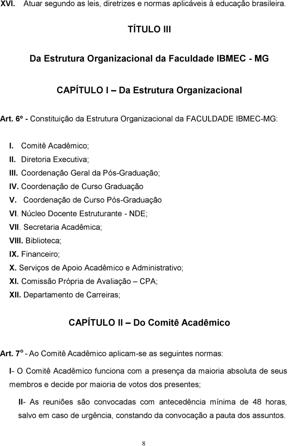 Coordenação de Curso Pós-Graduação VI. Núcleo Docente Estruturante - NDE; VII. Secretaria Acadêmica; VIII. Biblioteca; IX. Financeiro; X. Serviços de Apoio Acadêmico e Administrativo; XI.