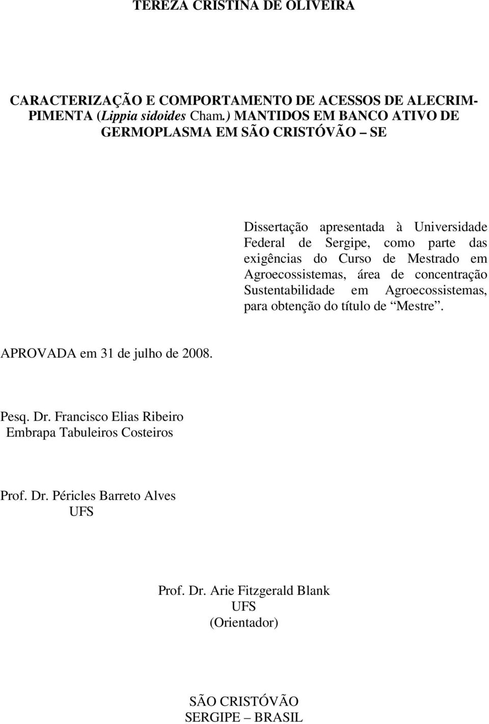 Curso de Mestrado em Agroecossistemas, área de concentração Sustentabilidade em Agroecossistemas, para obtenção do título de Mestre.