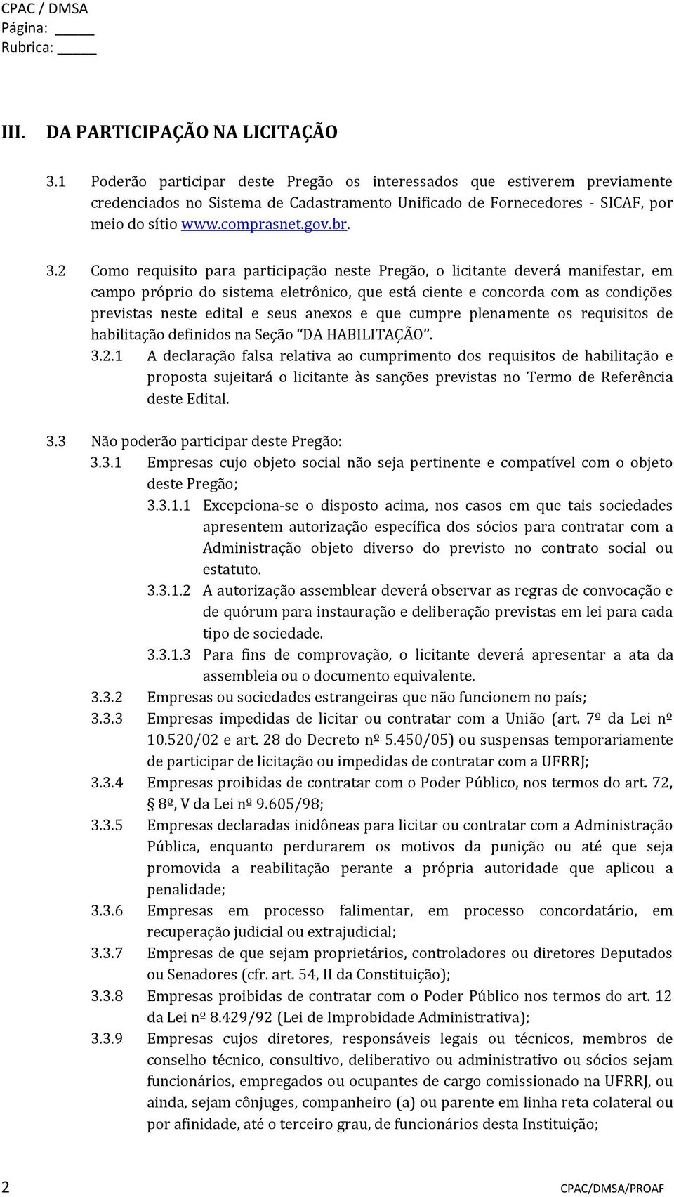 2 Como requisito para participação neste Pregão, o licitante deverá manifestar, em campo próprio do sistema eletrônico, que está ciente e concorda com as condições previstas neste edital e seus