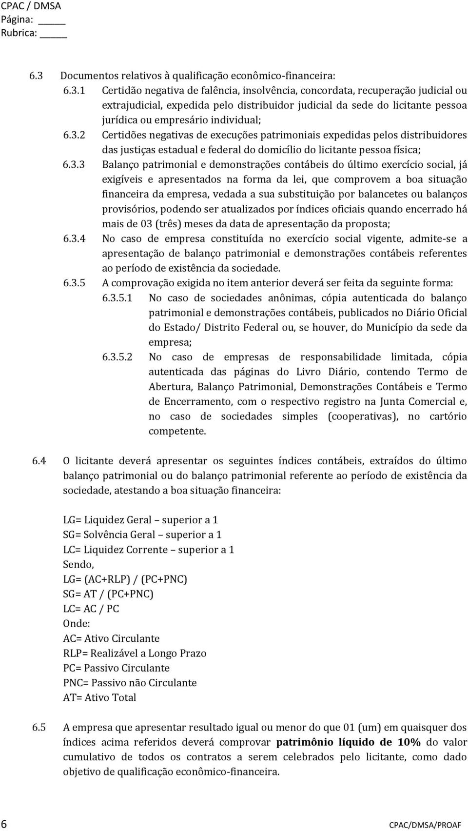 1 Certidão negativa de falência, insolvência, concordata, recuperação judicial ou extrajudicial, expedida pelo distribuidor judicial da sede do licitante pessoa jurídica ou empresário individual; 6.3.