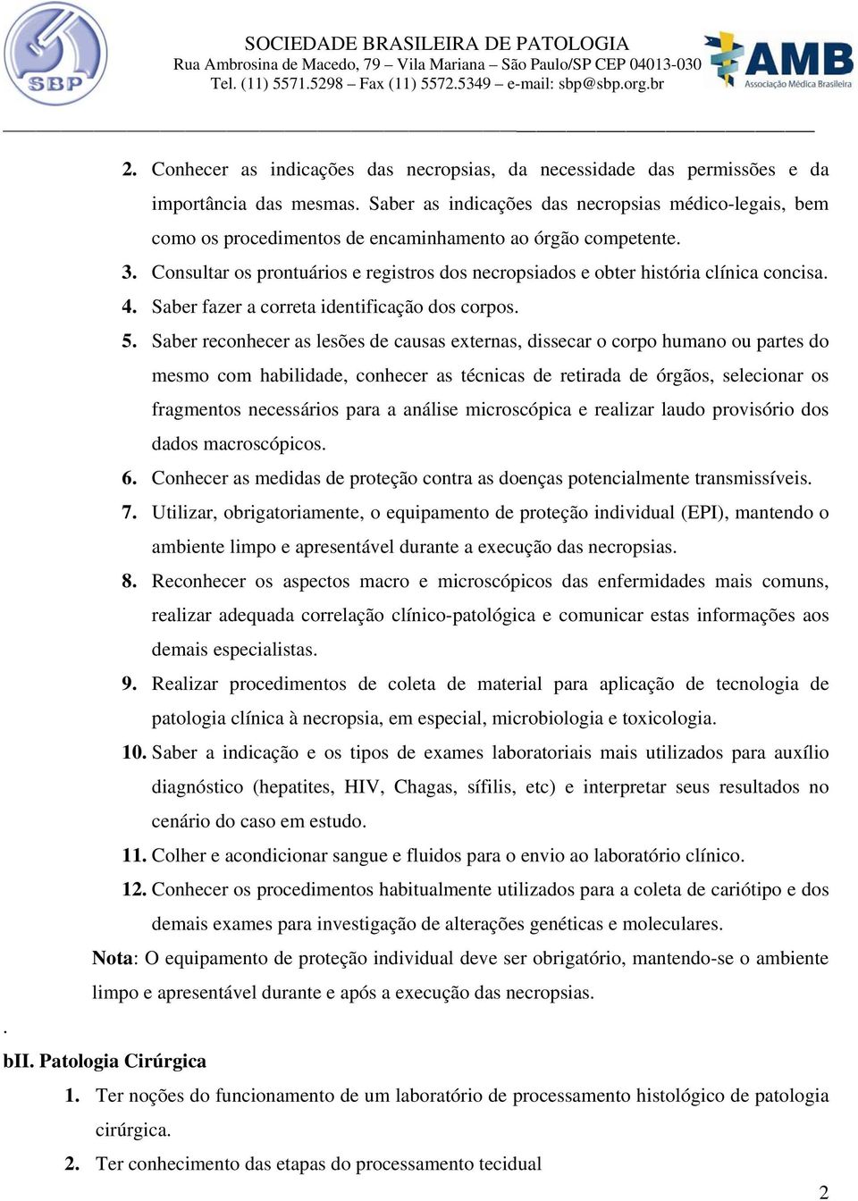 Consultar os prontuários e registros dos necropsiados e obter história clínica concisa. 4. Saber fazer a correta identificação dos corpos. 5.