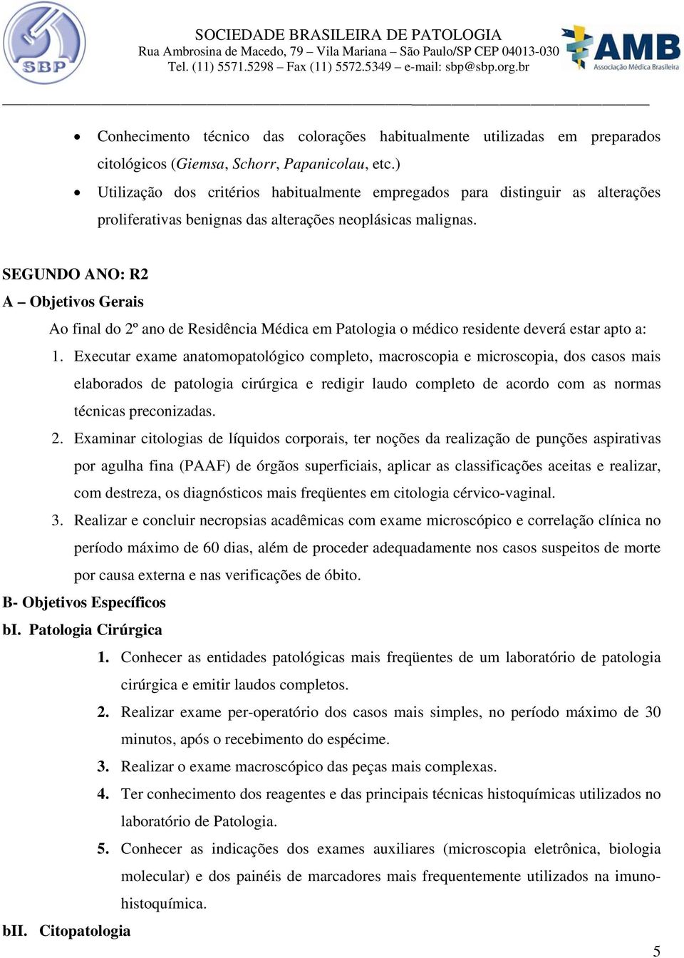 SEGUNDO ANO: R2 A Objetivos Gerais Ao final do 2º ano de Residência Médica em Patologia o médico residente deverá estar apto a: 1.