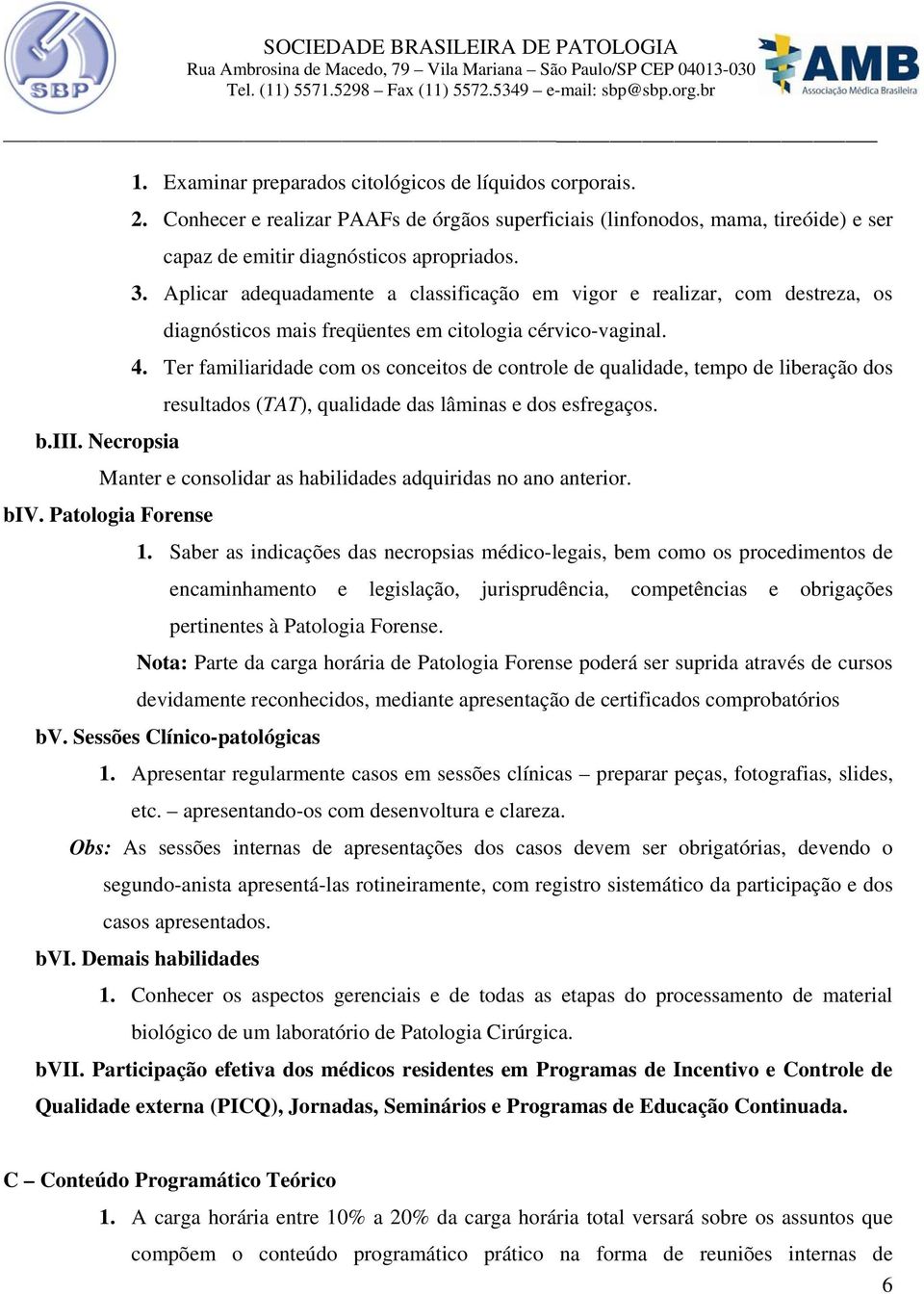 Ter familiaridade com os conceitos de controle de qualidade, tempo de liberação dos resultados (TAT), qualidade das lâminas e dos esfregaços. b.iii.