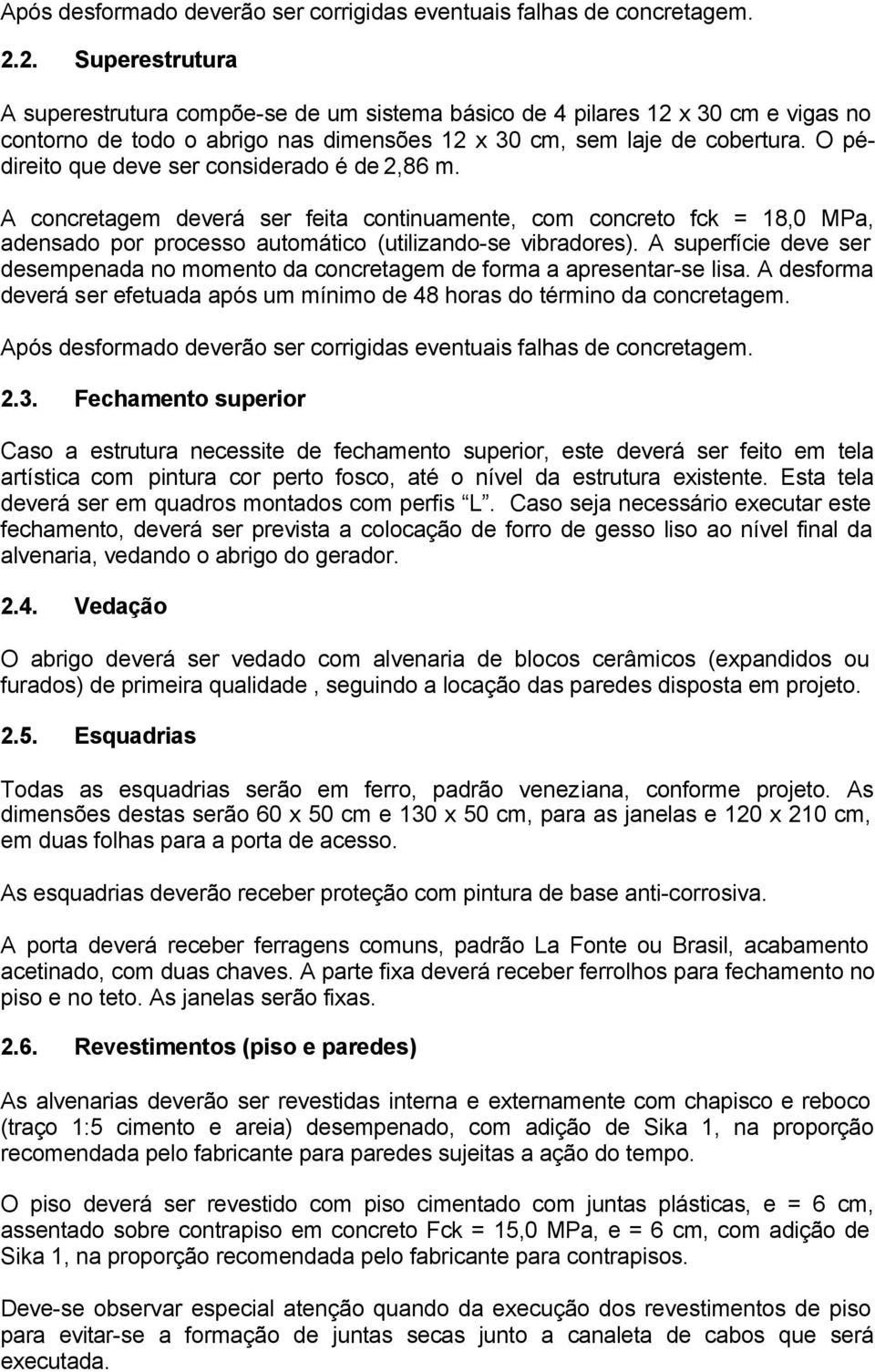 O pédireito que deve ser considerado é de 2,86 m. A concretagem deverá ser feita continuamente, com concreto fck = 18,0 MPa, adensado por processo automático (utilizando-se vibradores).