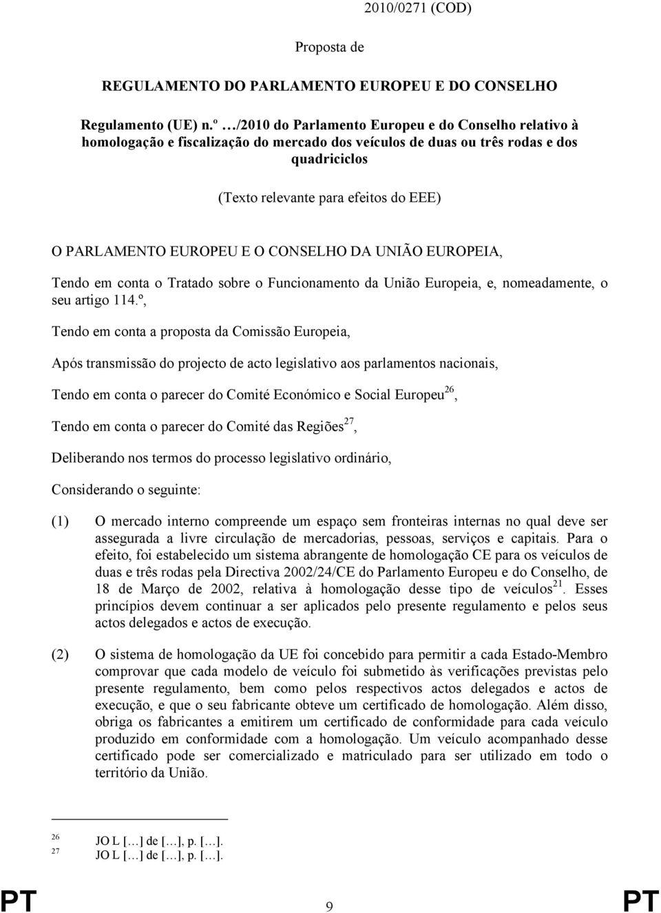 EUROPEU E O CONSELHO DA UNIÃO EUROPEIA, Tendo em conta o Tratado sobre o Funcionamento da União Europeia, e, nomeadamente, o seu artigo 114.