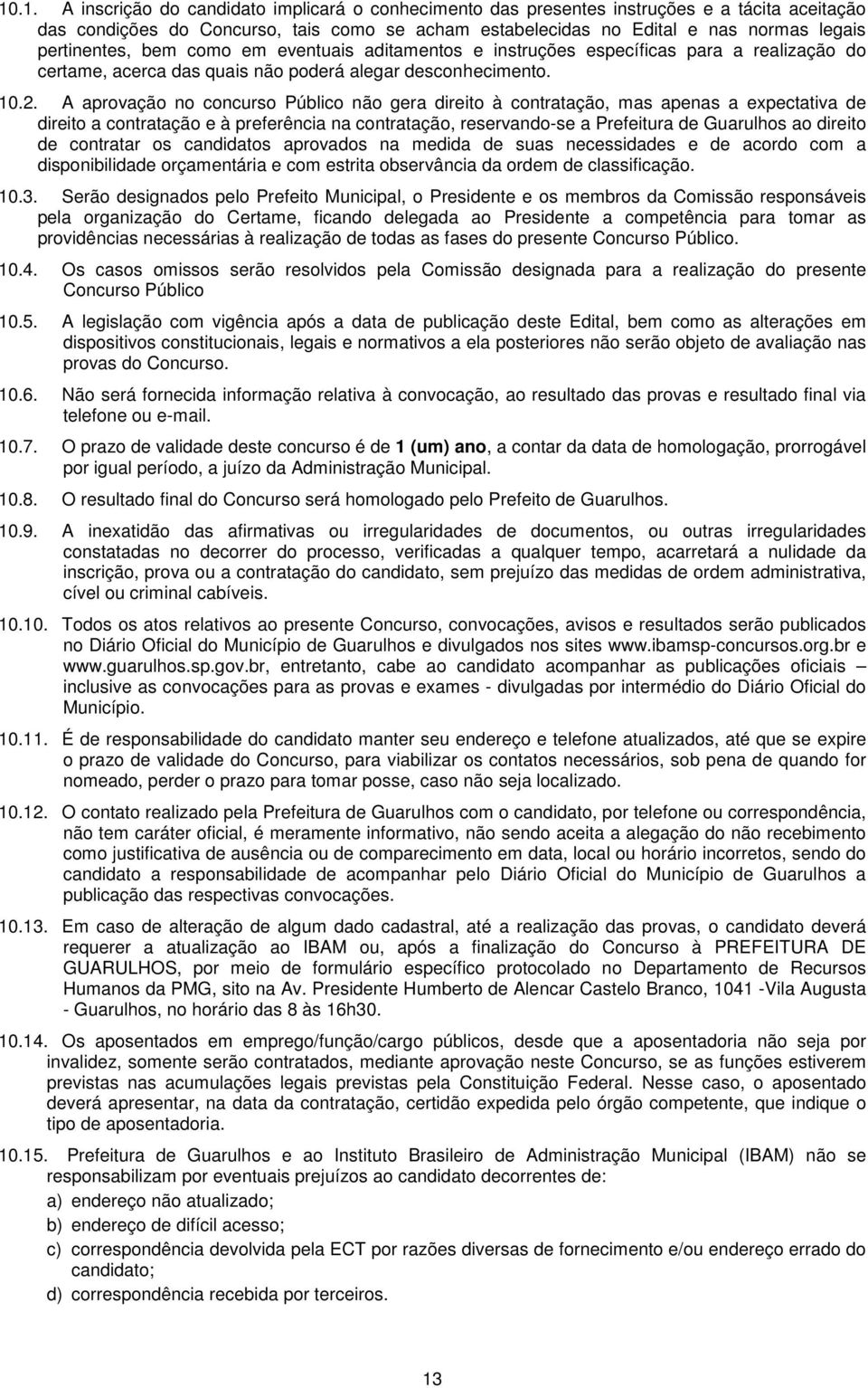 A aprovação no concurso Público não gera direito à contratação, mas apenas a expectativa de direito a contratação e à preferência na contratação, reservando-se a Prefeitura de Guarulhos ao direito de