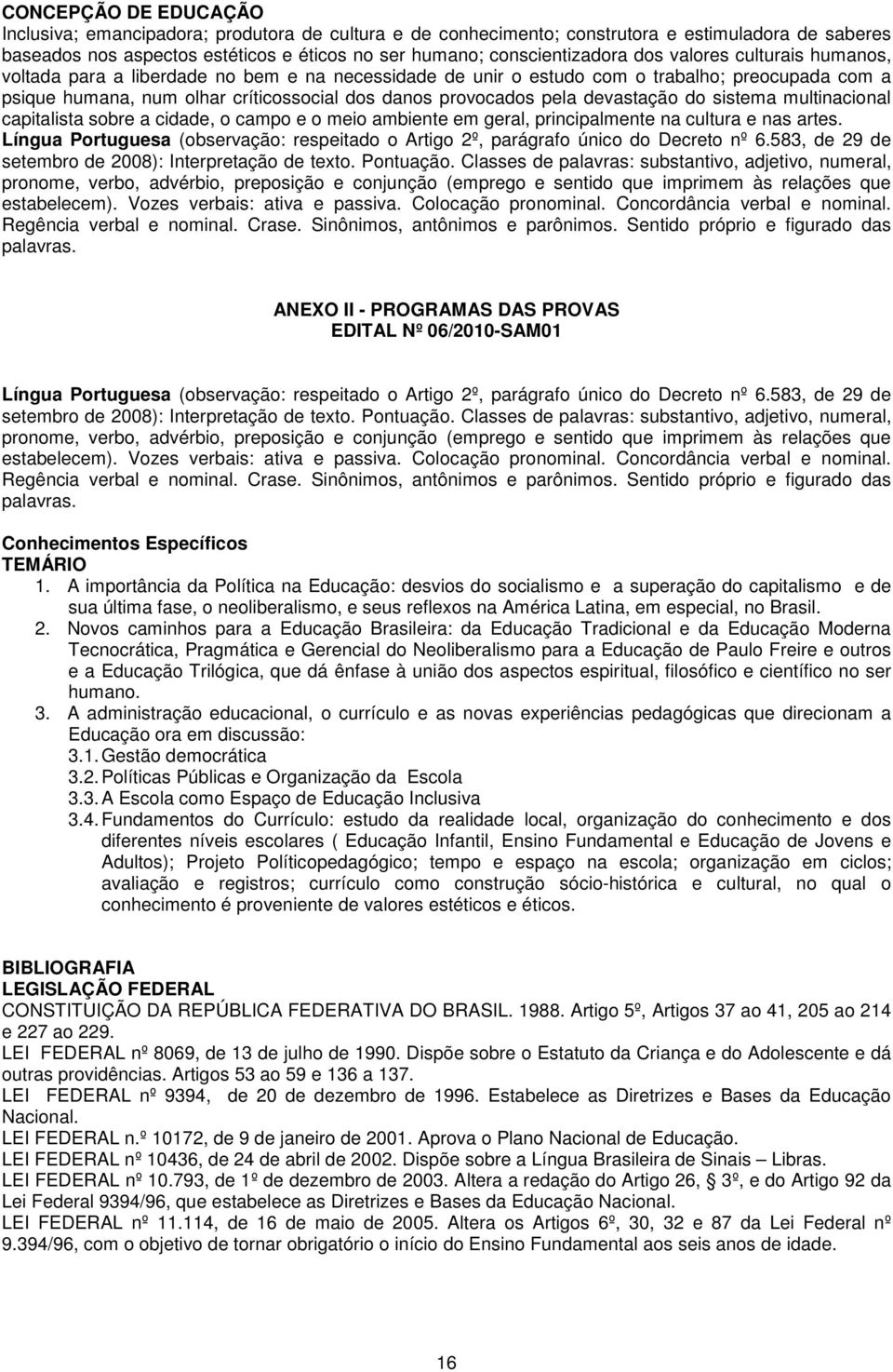 devastação do sistema multinacional capitalista sobre a cidade, o campo e o meio ambiente em geral, principalmente na cultura e nas artes.