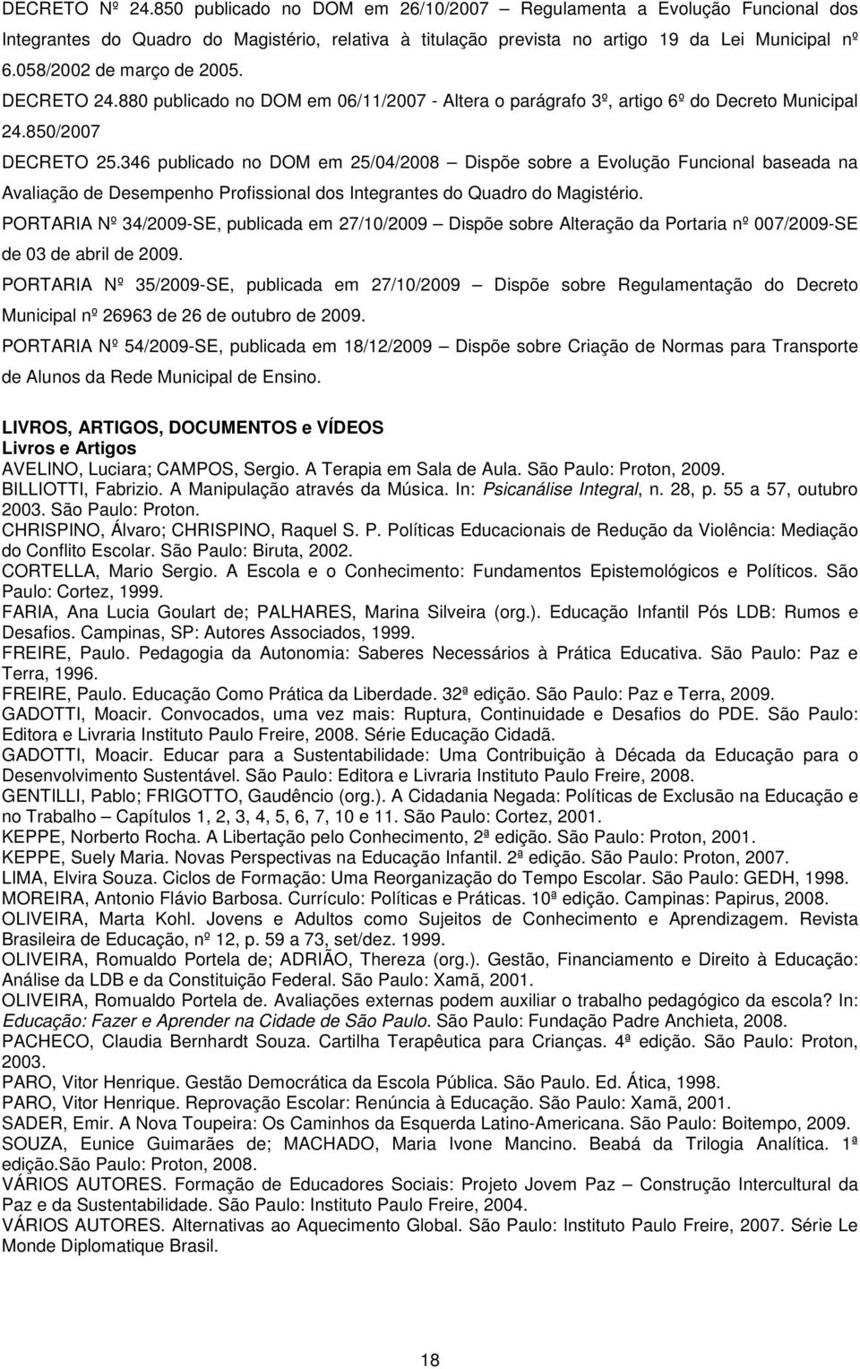 346 publicado no DOM em 25/04/2008 Dispõe sobre a Evolução Funcional baseada na Avaliação de Desempenho Profissional dos Integrantes do Quadro do Magistério.