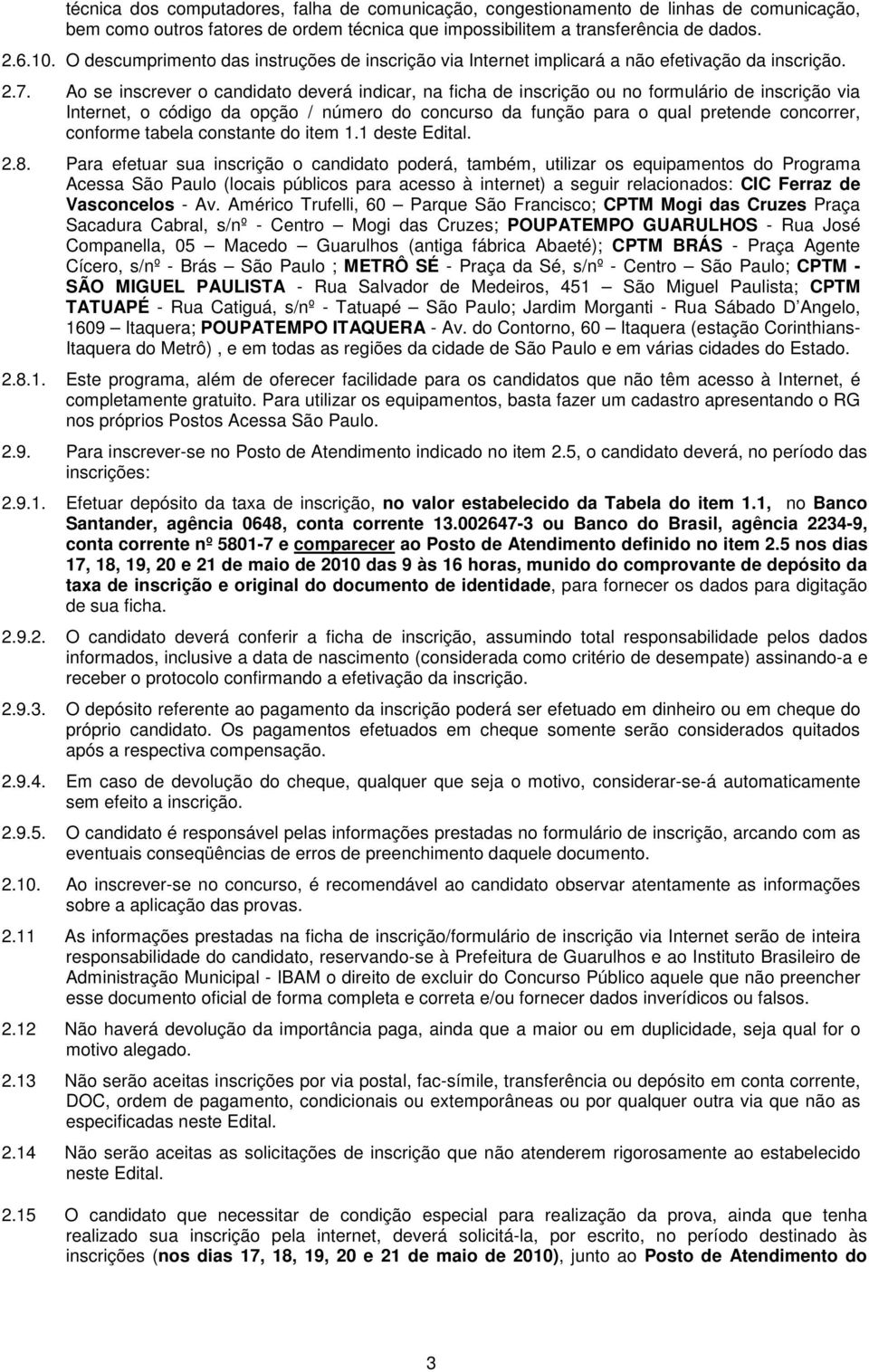 Ao se inscrever o candidato deverá indicar, na ficha de inscrição ou no formulário de inscrição via Internet, o código da opção / número do concurso da função para o qual pretende concorrer, conforme