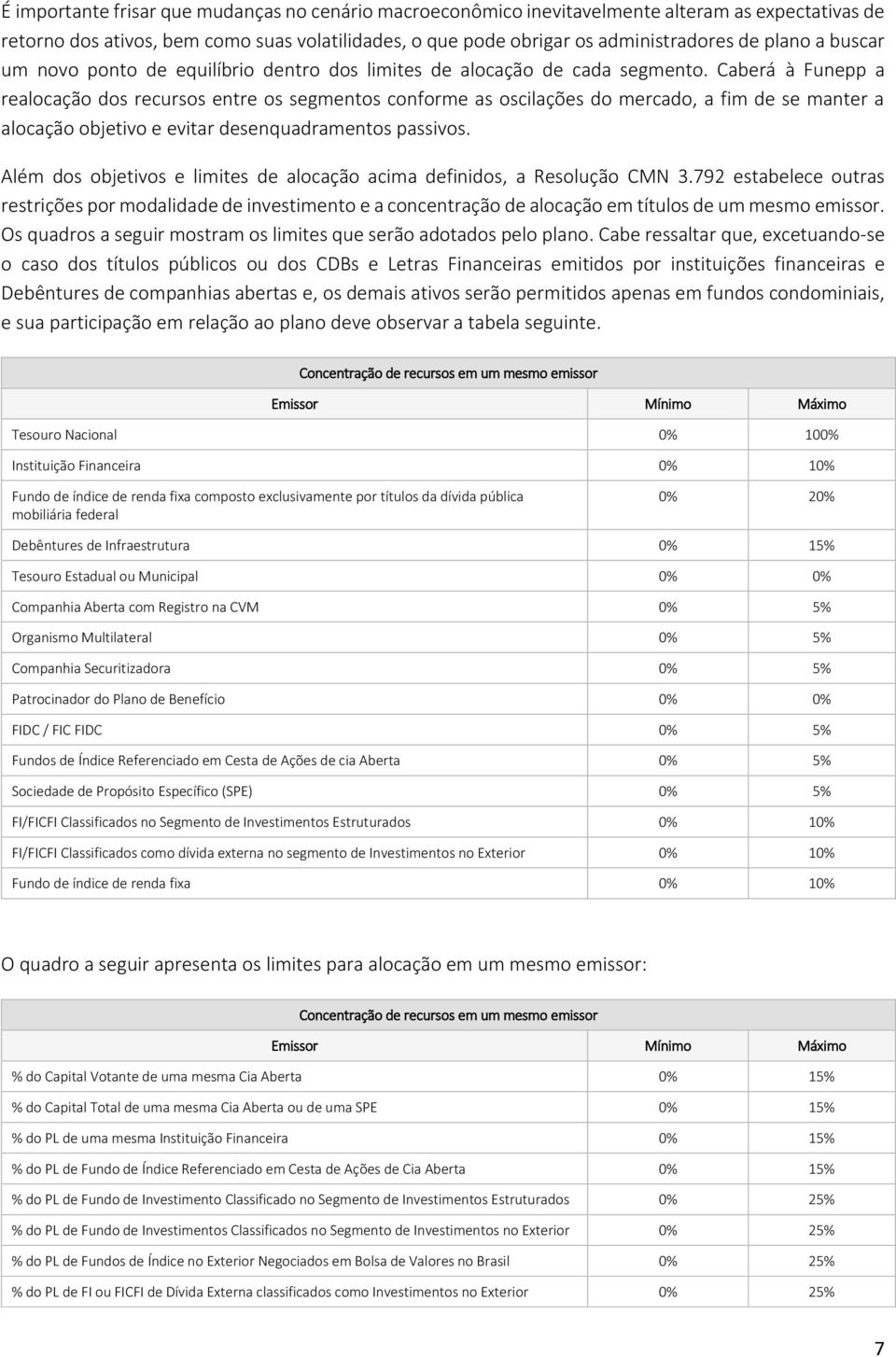 Caberá à Funepp a realocação dos recursos entre os segmentos conforme as oscilações do mercado, a fim de se manter a alocação objetivo e evitar desenquadramentos passivos.