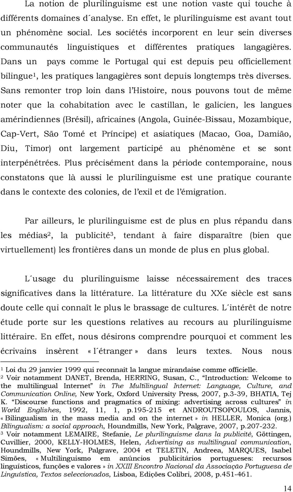 Dans un pays comme le Portugal qui est depuis peu officiellement bilingue 1, les pratiques langagières sont depuis longtemps très diverses.