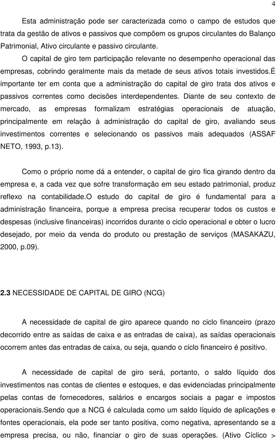 é importante ter em conta que a administração do capital de giro trata dos ativos e passivos correntes como decisões interdependentes.