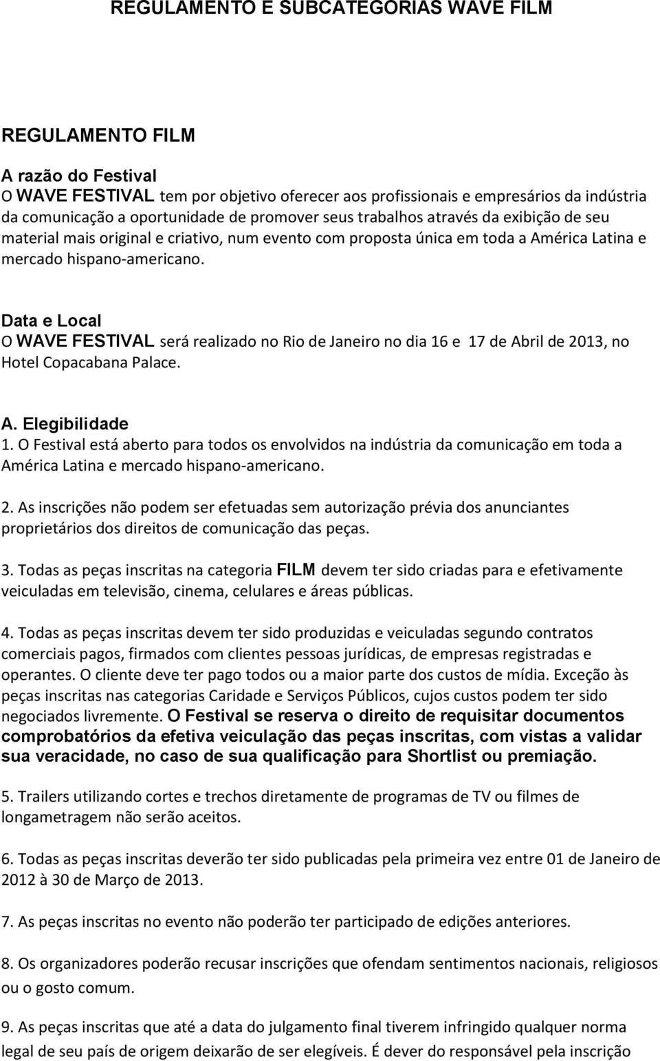 Data e Local O WAVE FESTIVAL será realizado no Rio de Janeiro no dia 16 e 17 de Abril de 2013, no Hotel Copacabana Palace. A. Elegibilidade 1.