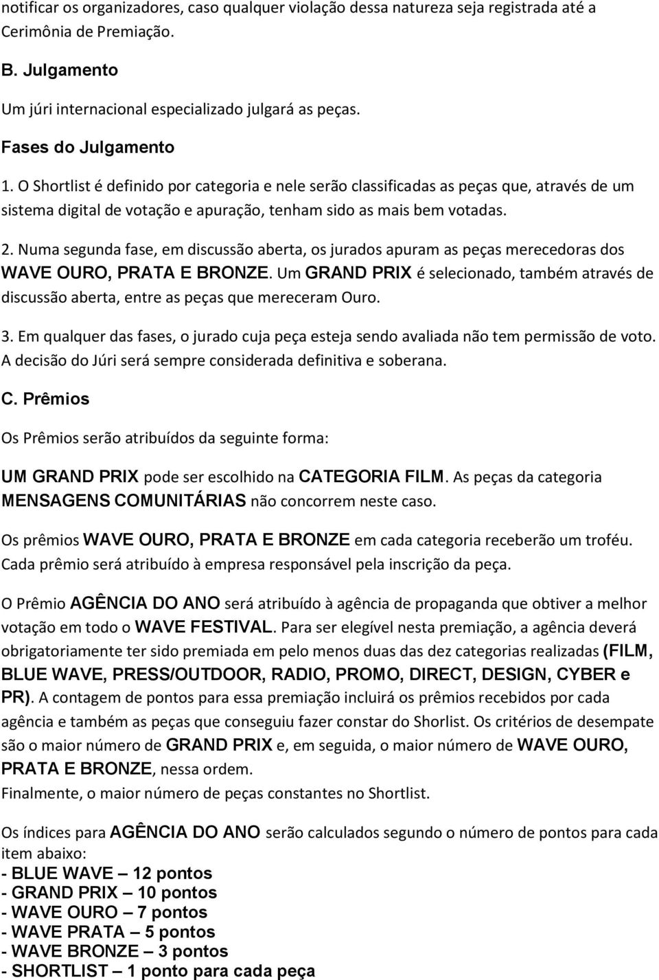 Numa segunda fase, em discussão aberta, os jurados apuram as peças merecedoras dos WAVE OURO, PRATA E BRONZE.