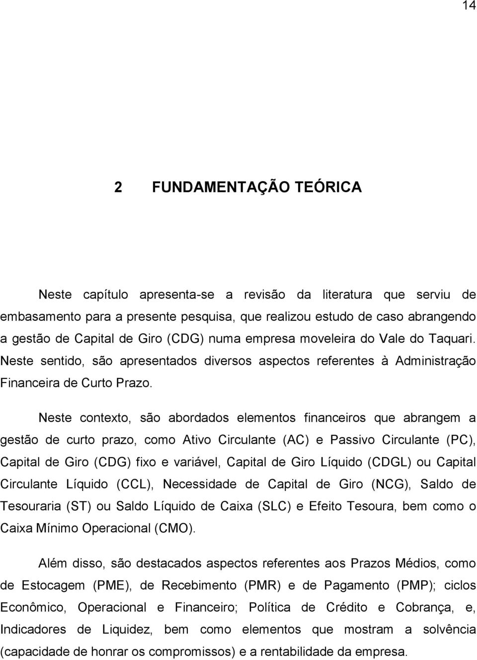 Neste contexto, são abordados elementos financeiros que abrangem a gestão de curto prazo, como Ativo Circulante (AC) e Passivo Circulante (PC), Capital de Giro (CDG) fixo e variável, Capital de Giro