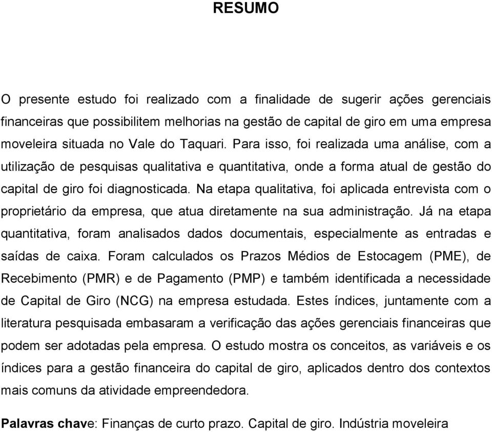 Na etapa qualitativa, foi aplicada entrevista com o proprietário da empresa, que atua diretamente na sua administração.