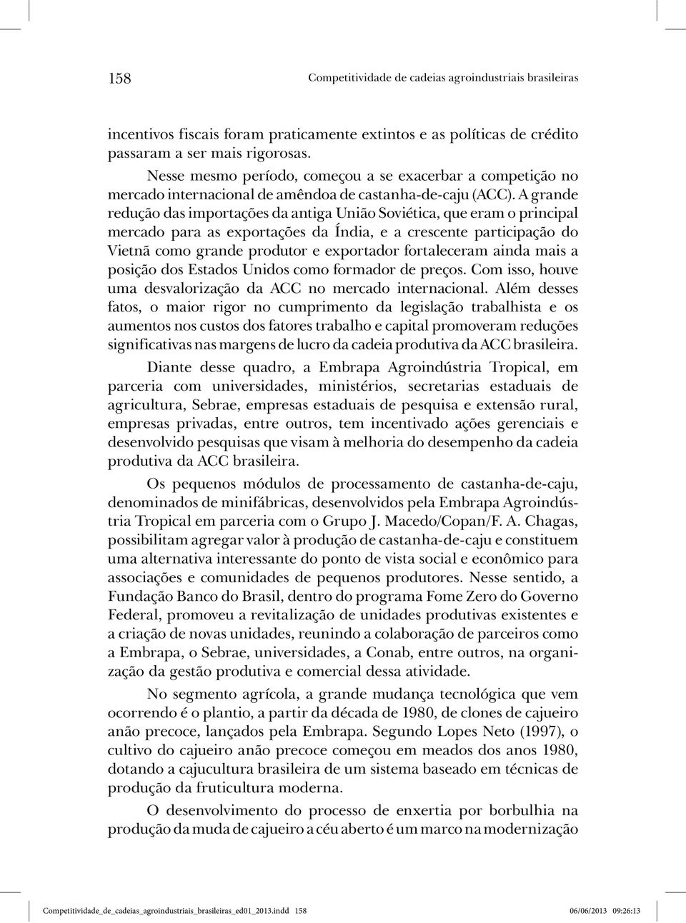 A grande redução das importações da antiga União Soviética, que eram o principal mercado para as exportações da Índia, e a crescente participação do Vietnã como grande produtor e exportador