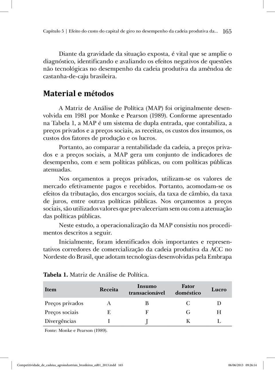 amêndoa de castanha-de-caju brasileira. Material e métodos A Matriz de Análise de Política (MAP) foi originalmente desenvolvida em 1981 por Monke e Pearson (1989).