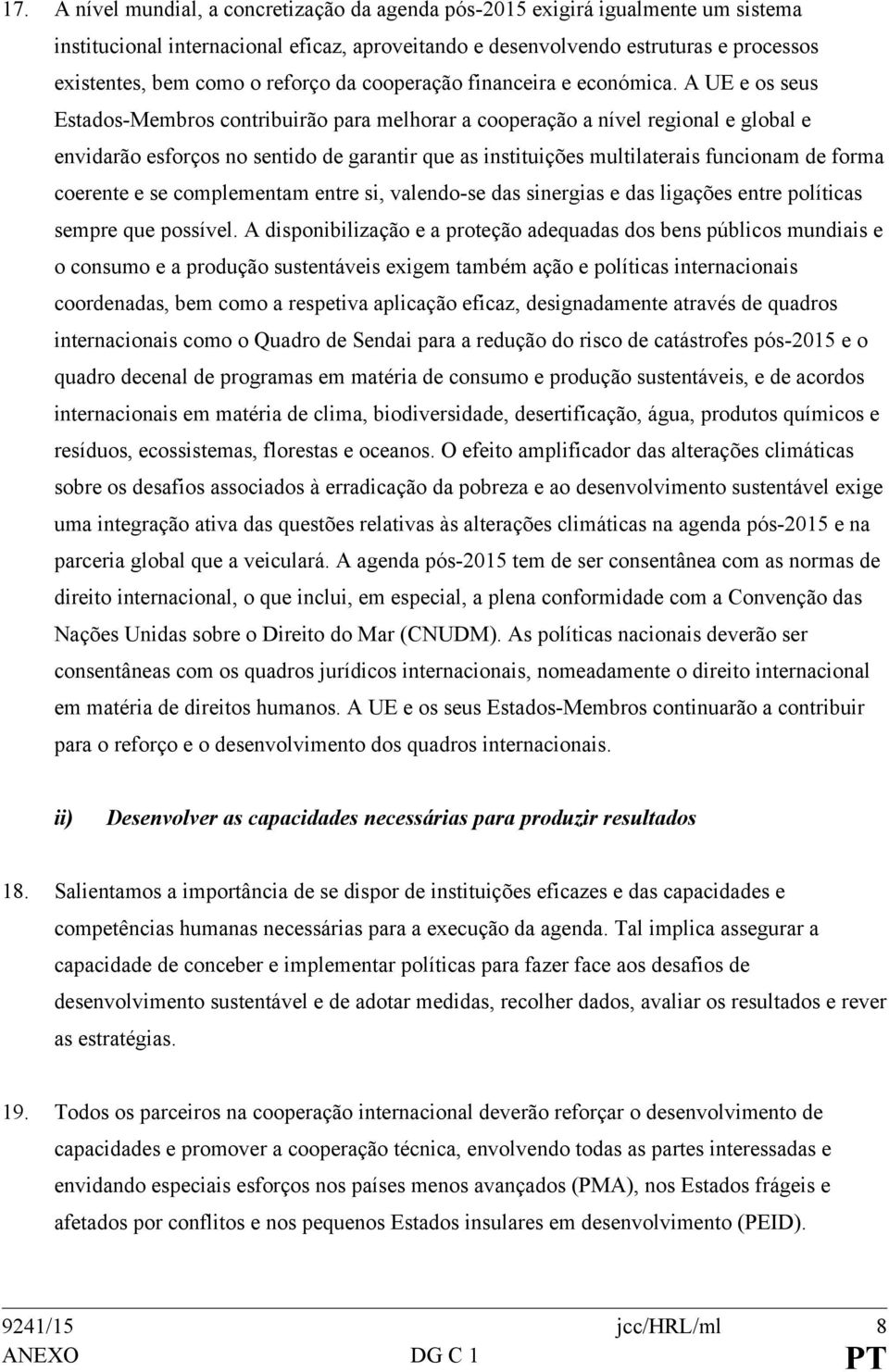 A UE e os seus Estados-Membros contribuirão para melhorar a cooperação a nível regional e global e envidarão esforços no sentido de garantir que as instituições multilaterais funcionam de forma