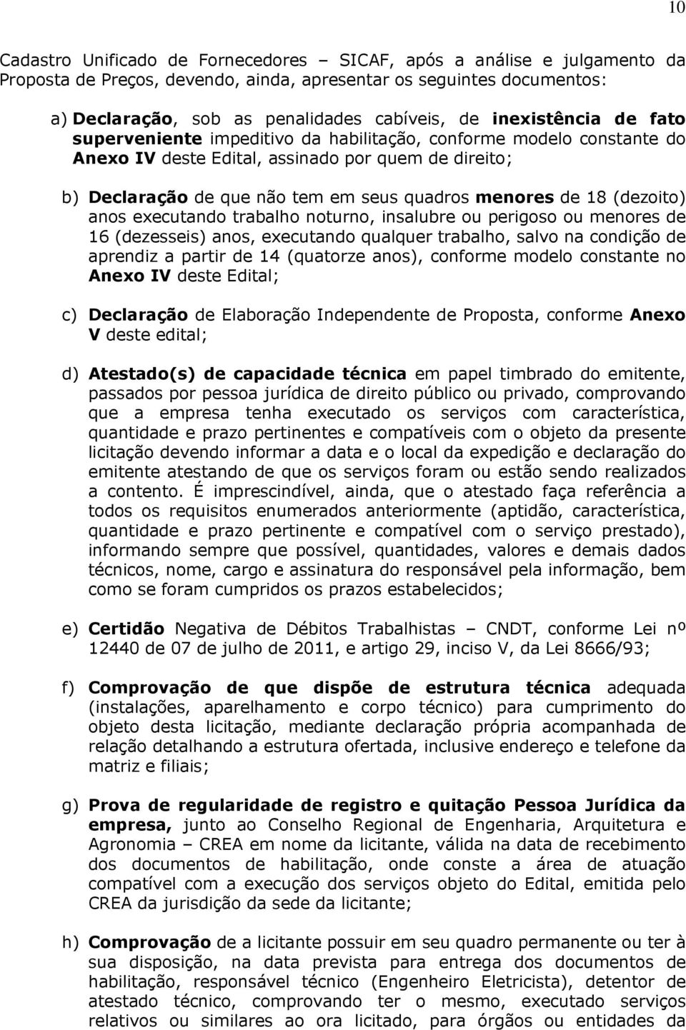 18 (dezoito) anos executando trabalho noturno, insalubre ou perigoso ou menores de 16 (dezesseis) anos, executando qualquer trabalho, salvo na condição de aprendiz a partir de 14 (quatorze anos),