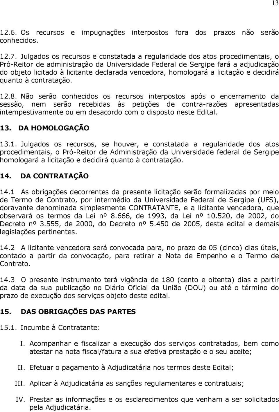 vencedora, homologará a licitação e decidirá quanto à contratação. 12.8.