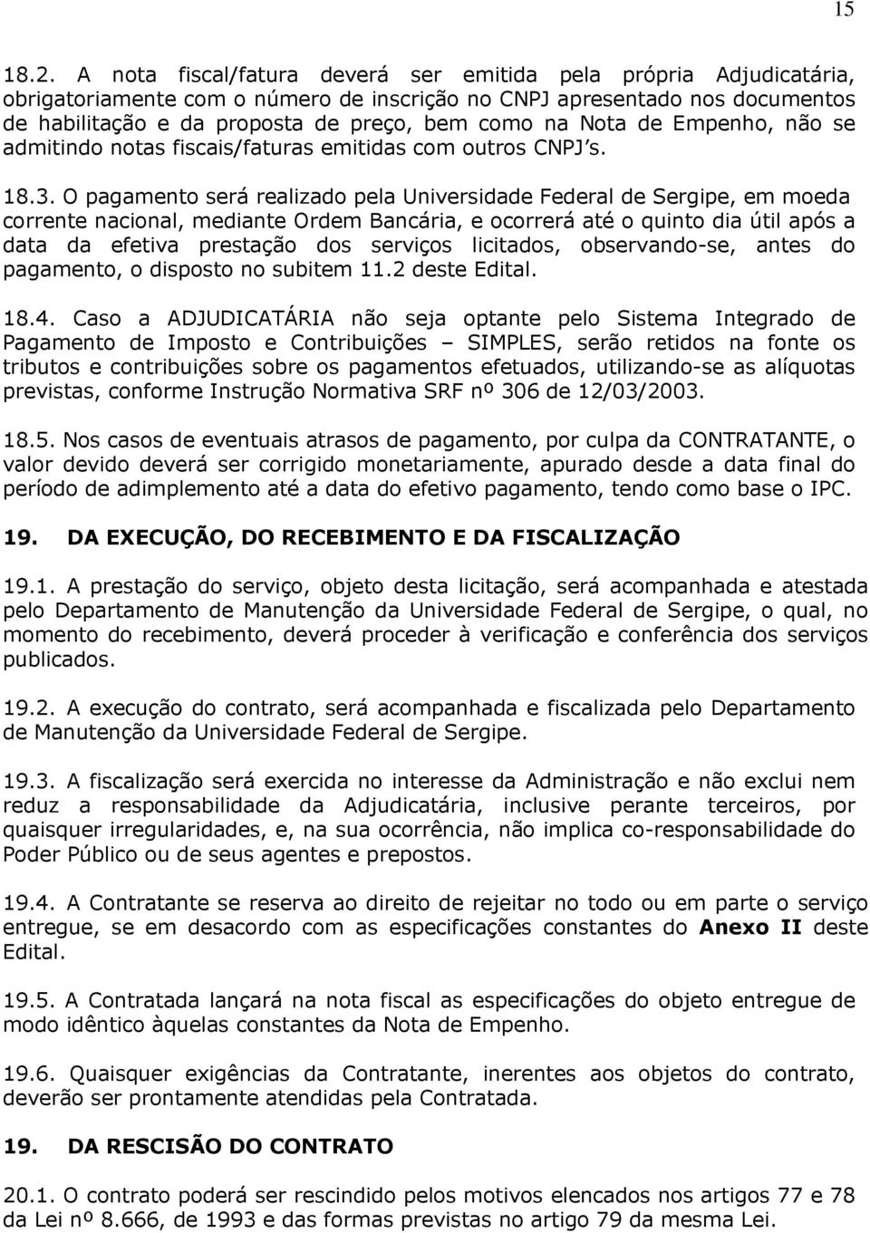 Nota de Empenho, não se admitindo notas fiscais/faturas emitidas com outros CNPJ s. 18.3.